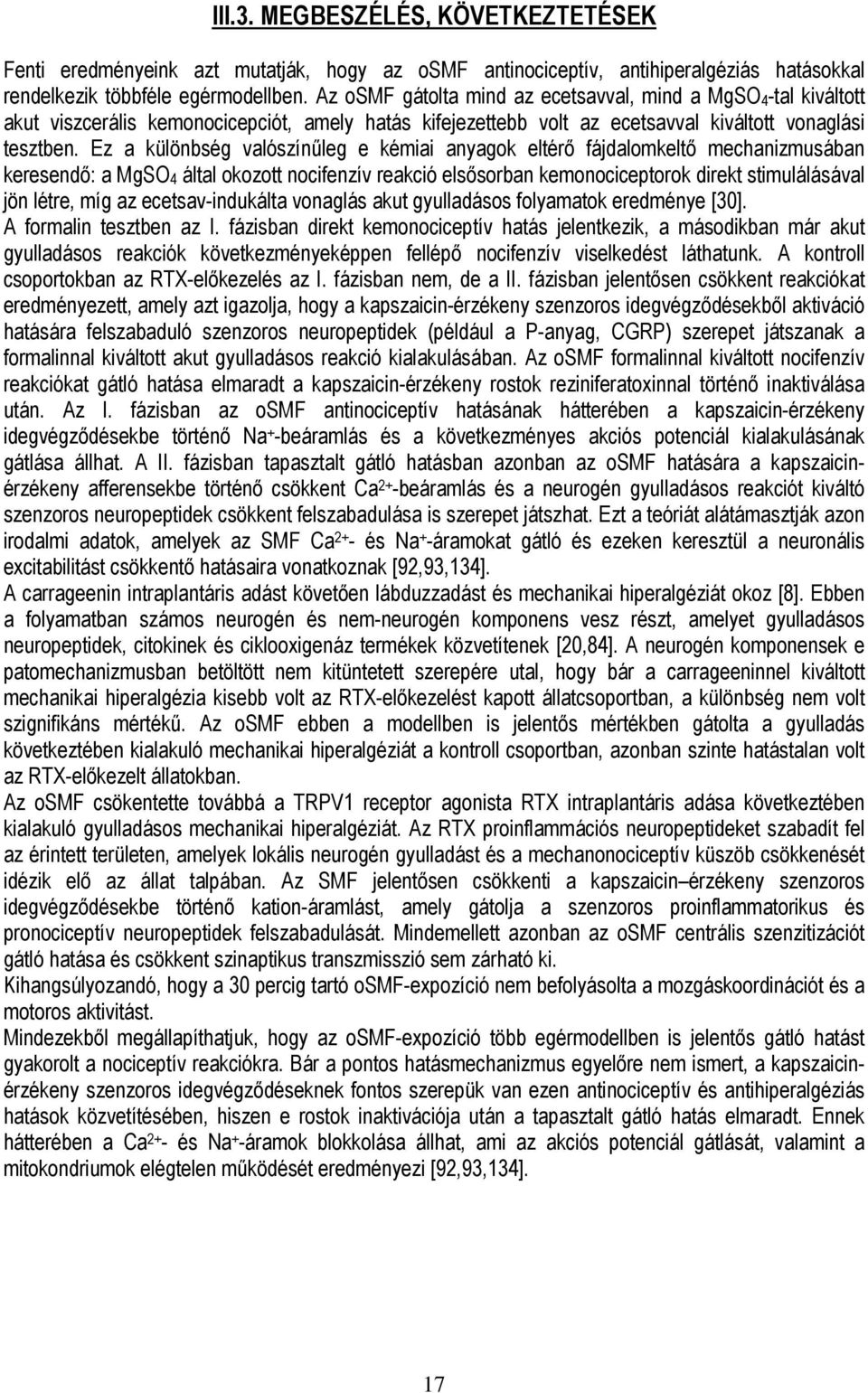 Ez a különbség valószínűleg e kémiai anyagok eltérő fájdalomkeltő mechanizmusában keresendő: a MgSO 4 által okozott nocifenzív reakció elsősorban kemonociceptorok direkt stimulálásával jön létre, míg