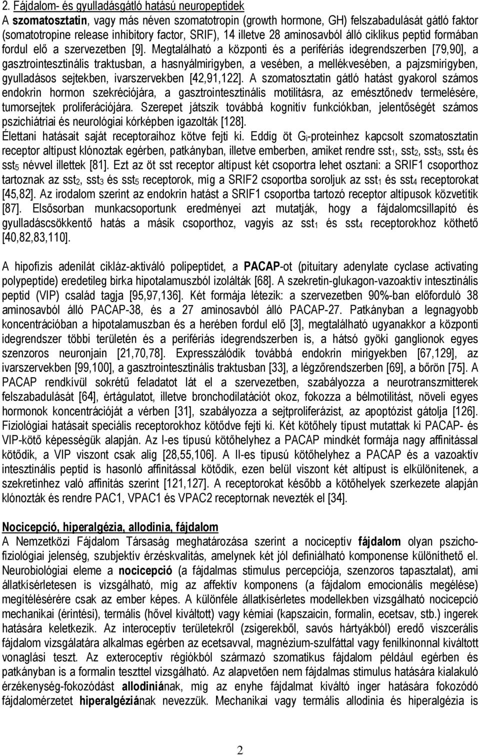 Megtalálható a központi és a perifériás idegrendszerben [79,90], a gasztrointesztinális traktusban, a hasnyálmirigyben, a vesében, a mellékvesében, a pajzsmirigyben, gyulladásos sejtekben,