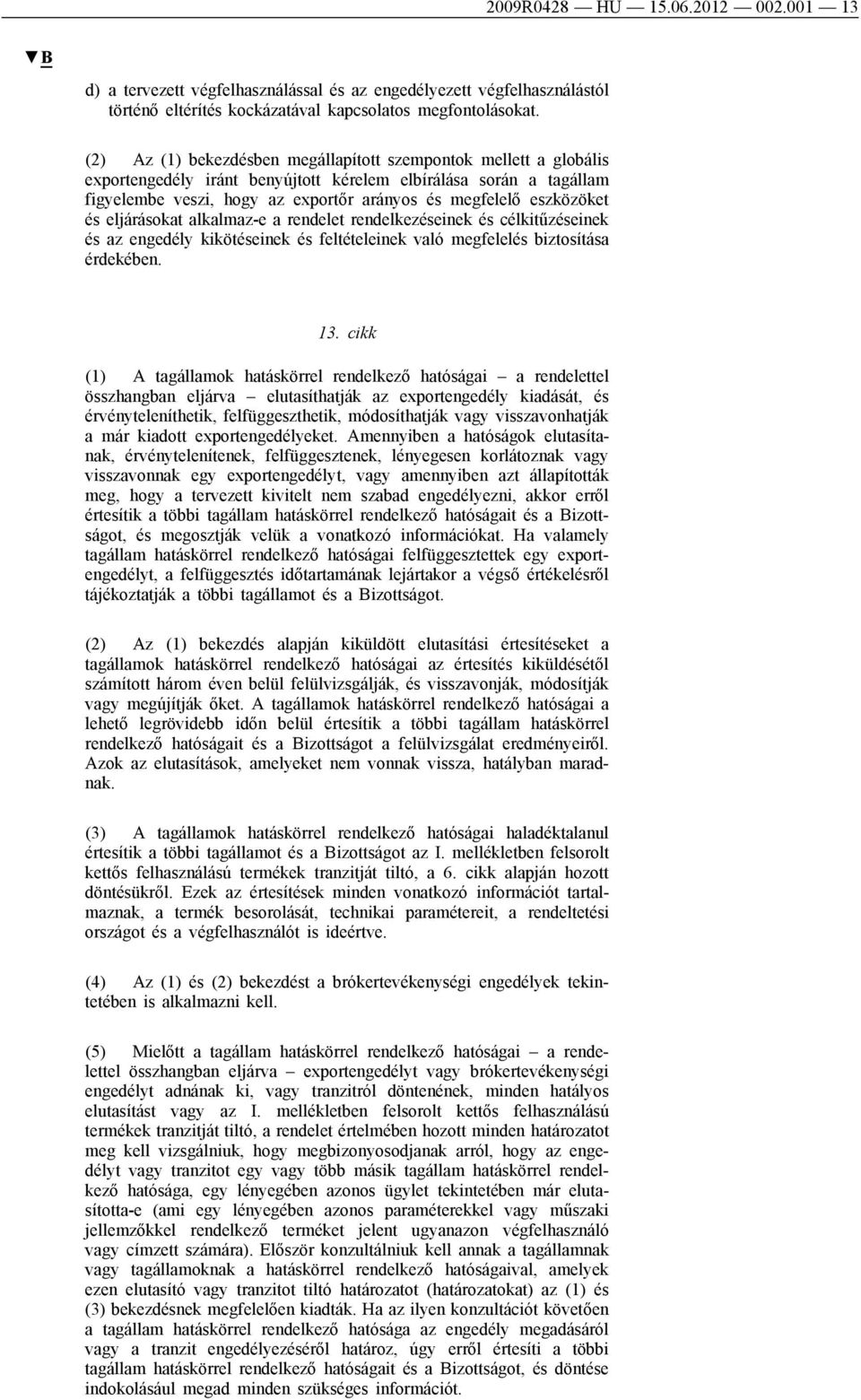 eszközöket és eljárásokat alkalmaz-e a rendelet rendelkezéseinek és célkitűzéseinek és az engedély kikötéseinek és feltételeinek való megfelelés biztosítása érdekében. 13.