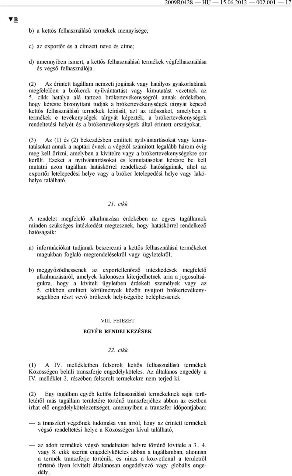 (2) Az érintett tagállam nemzeti jogának vagy hatályos gyakorlatának megfelelően a brókerek nyilvántartást vagy kimutatást vezetnek az 5.