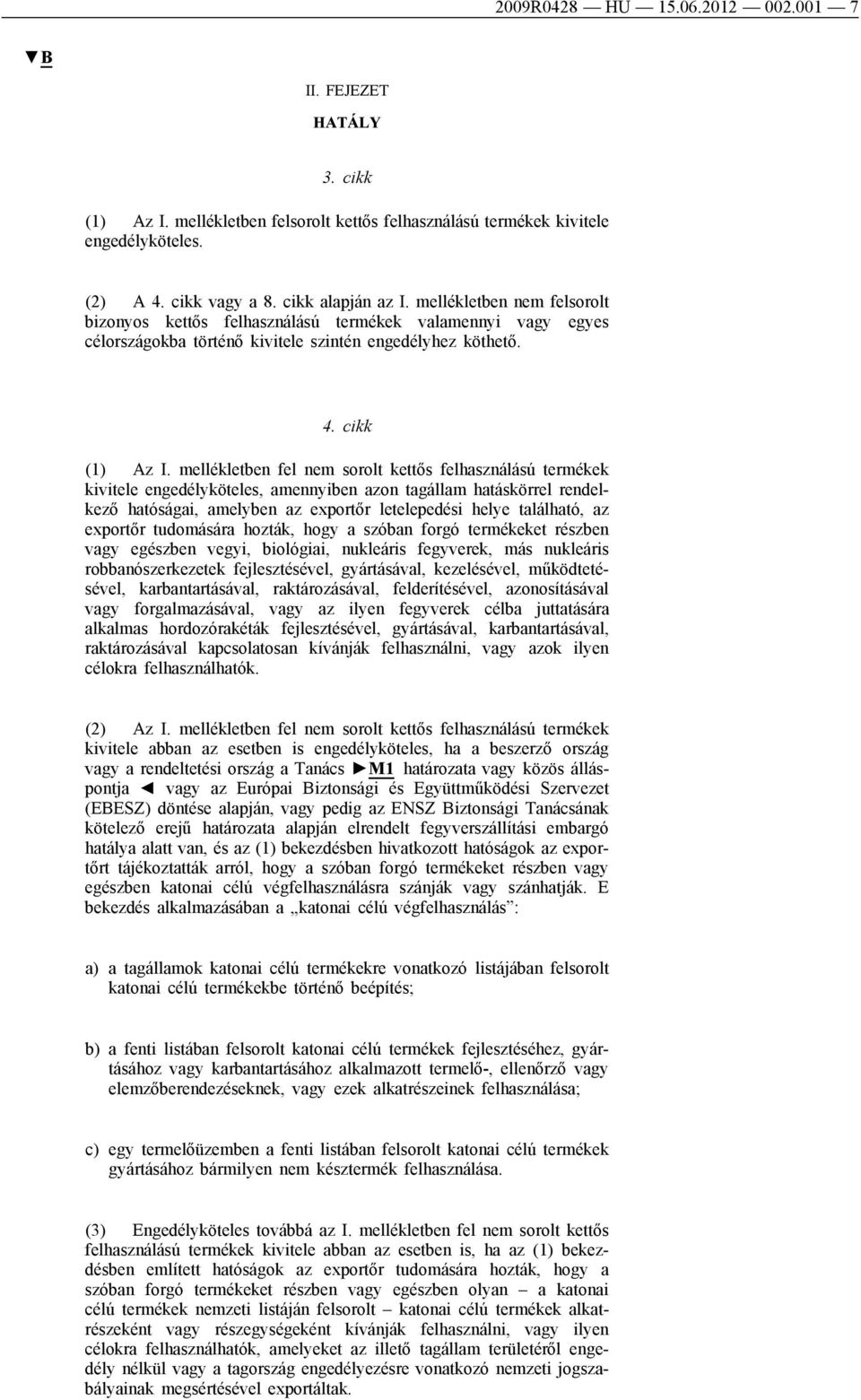 mellékletben fel nem sorolt kettős felhasználású termékek kivitele engedélyköteles, amennyiben azon tagállam hatáskörrel rendelkező hatóságai, amelyben az exportőr letelepedési helye található, az