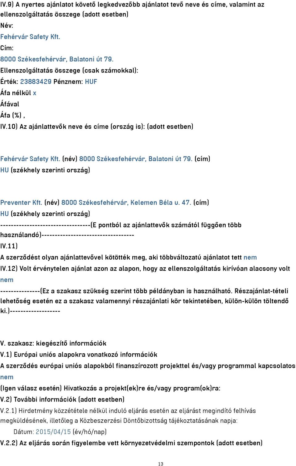 (név) 8000 Székesfehérvár, Balatoni út 79. (cím) HU (székhely szerinti ország) Preventer Kft. (név) 8000 Székesfehérvár, Kelemen Béla u. 47.