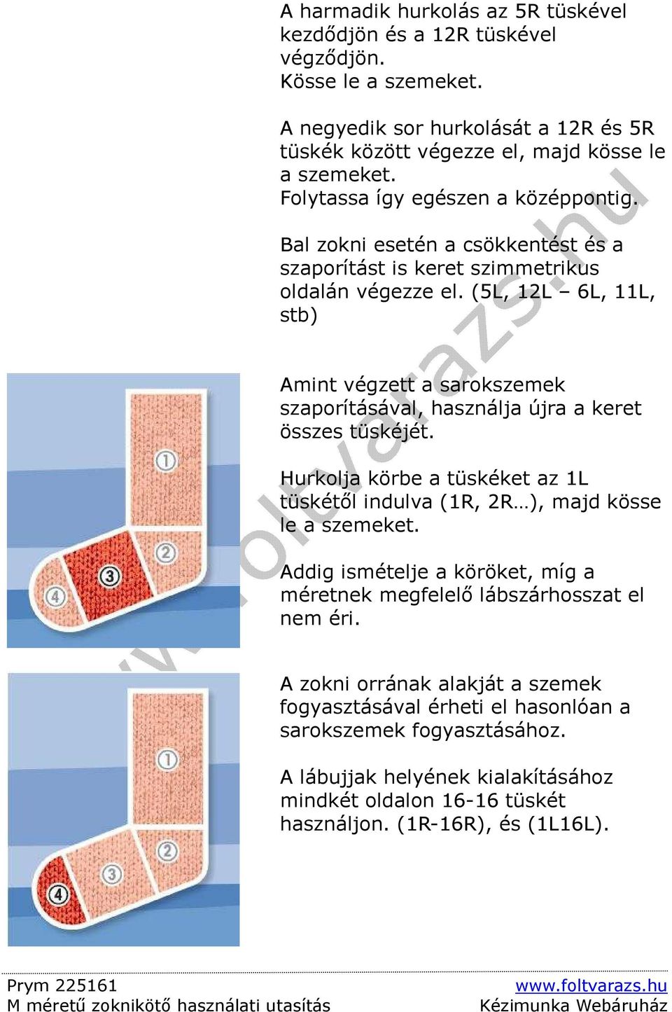 (5L, 12L 6L, 11L, stb) Amint végzett a sarokszemek szaporításával, használja újra a keret összes tüskéjét. Hurkolja körbe a tüskéket az 1L tüskétıl indulva (1R, 2R ), majd kösse le a szemeket.