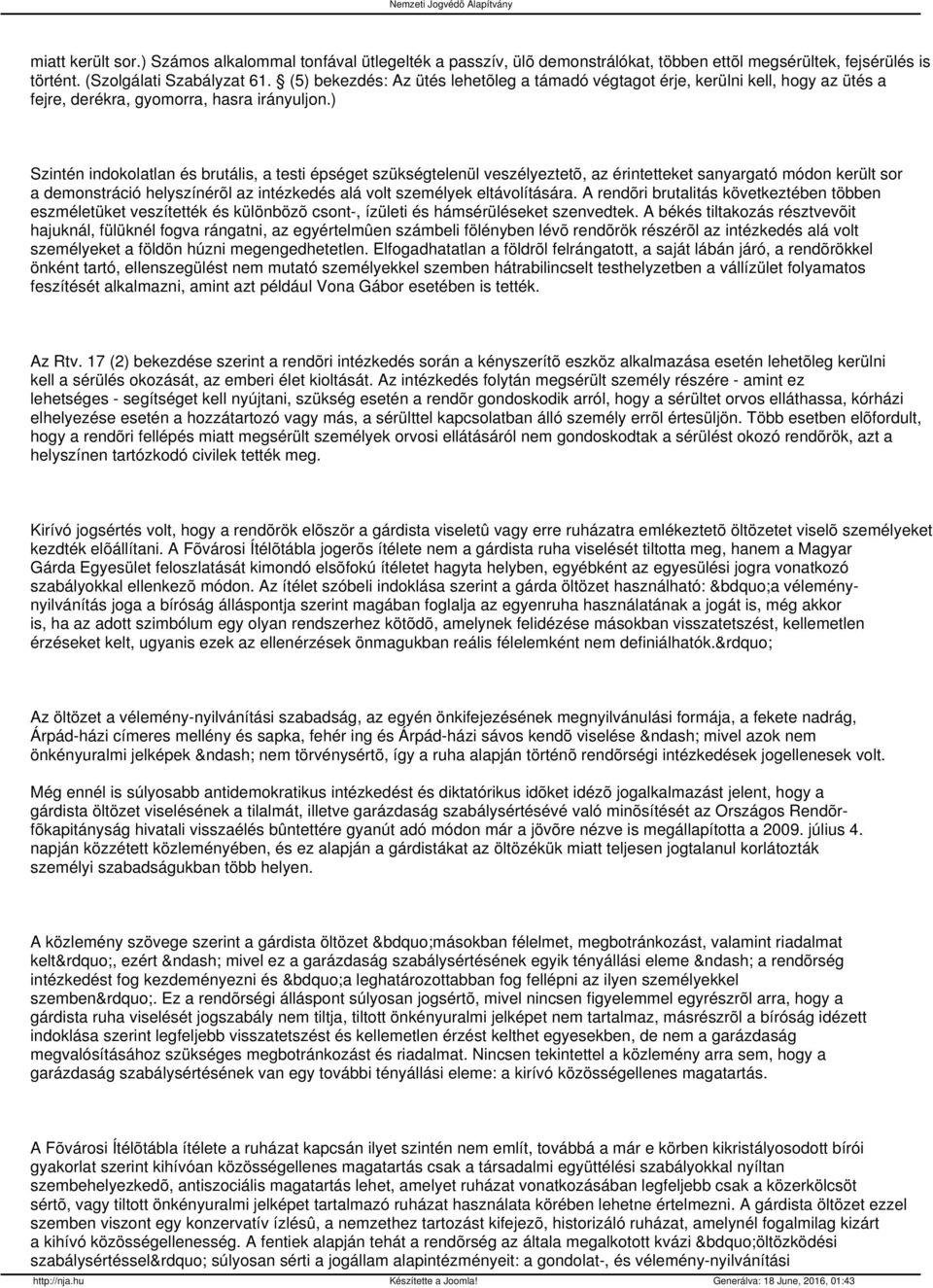 ) Szintén indokolatlan és brutális, a testi épséget szükségtelenül veszélyeztetõ, az érintetteket sanyargató módon került sor a demonstráció helyszínérõl az intézkedés alá volt személyek