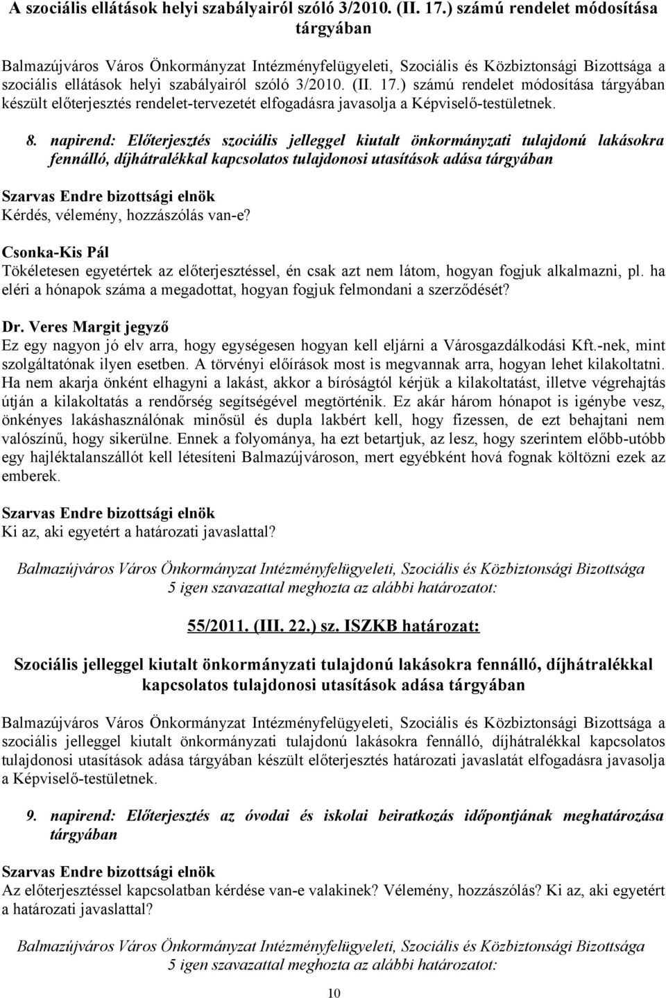 van-e? Csonka-Kis Pál Tökéletesen egyetértek az előterjesztéssel, én csak azt nem látom, hogyan fogjuk alkalmazni, pl. ha eléri a hónapok száma a megadottat, hogyan fogjuk felmondani a szerződését?