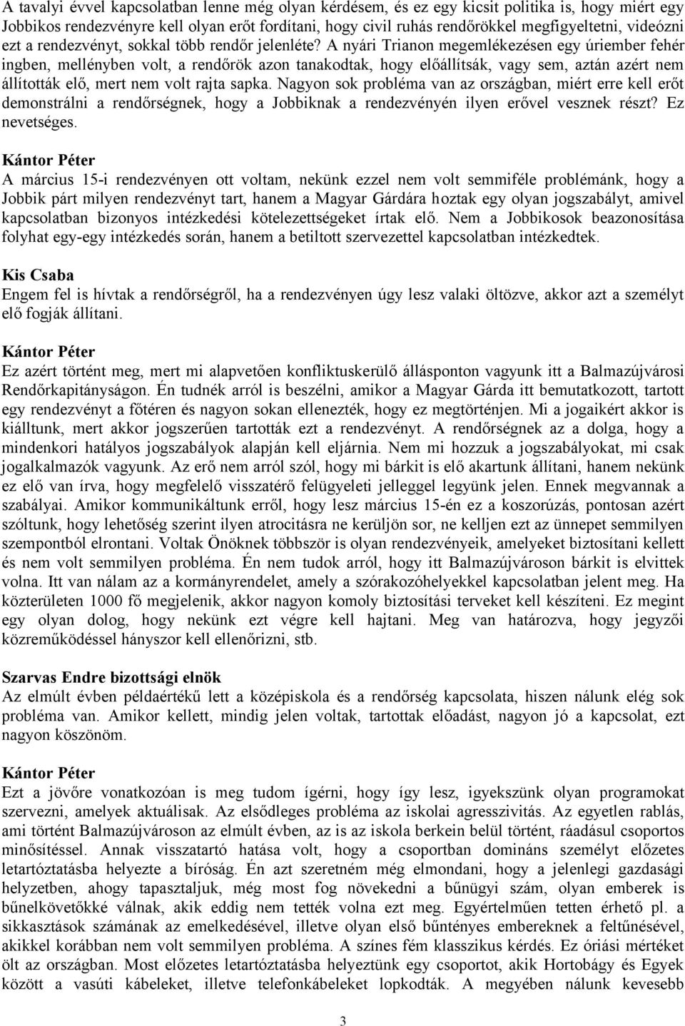 A nyári Trianon megemlékezésen egy úriember fehér ingben, mellényben volt, a rendőrök azon tanakodtak, hogy előállítsák, vagy sem, aztán azért nem állították elő, mert nem volt rajta sapka.