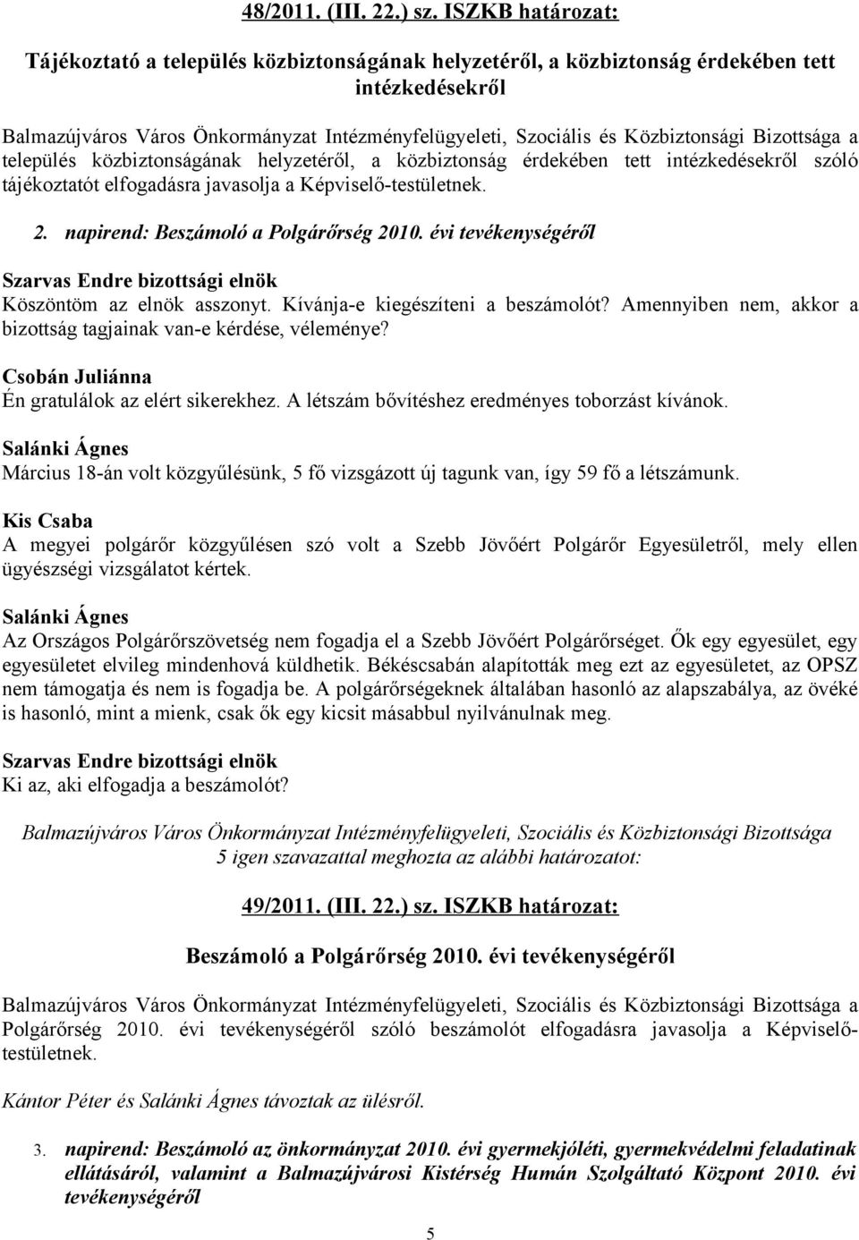 intézkedésekről szóló tájékoztatót elfogadásra javasolja a Képviselő-testületnek. 2. napirend: Beszámoló a Polgárőrség 2010. évi tevékenységéről Köszöntöm az elnök asszonyt.