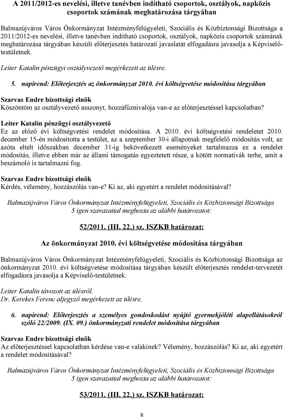 Leiter Katalin pénzügyi osztályvezető megérkezett az ülésre. 5. napirend: Előterjesztés az önkormányzat 2010.