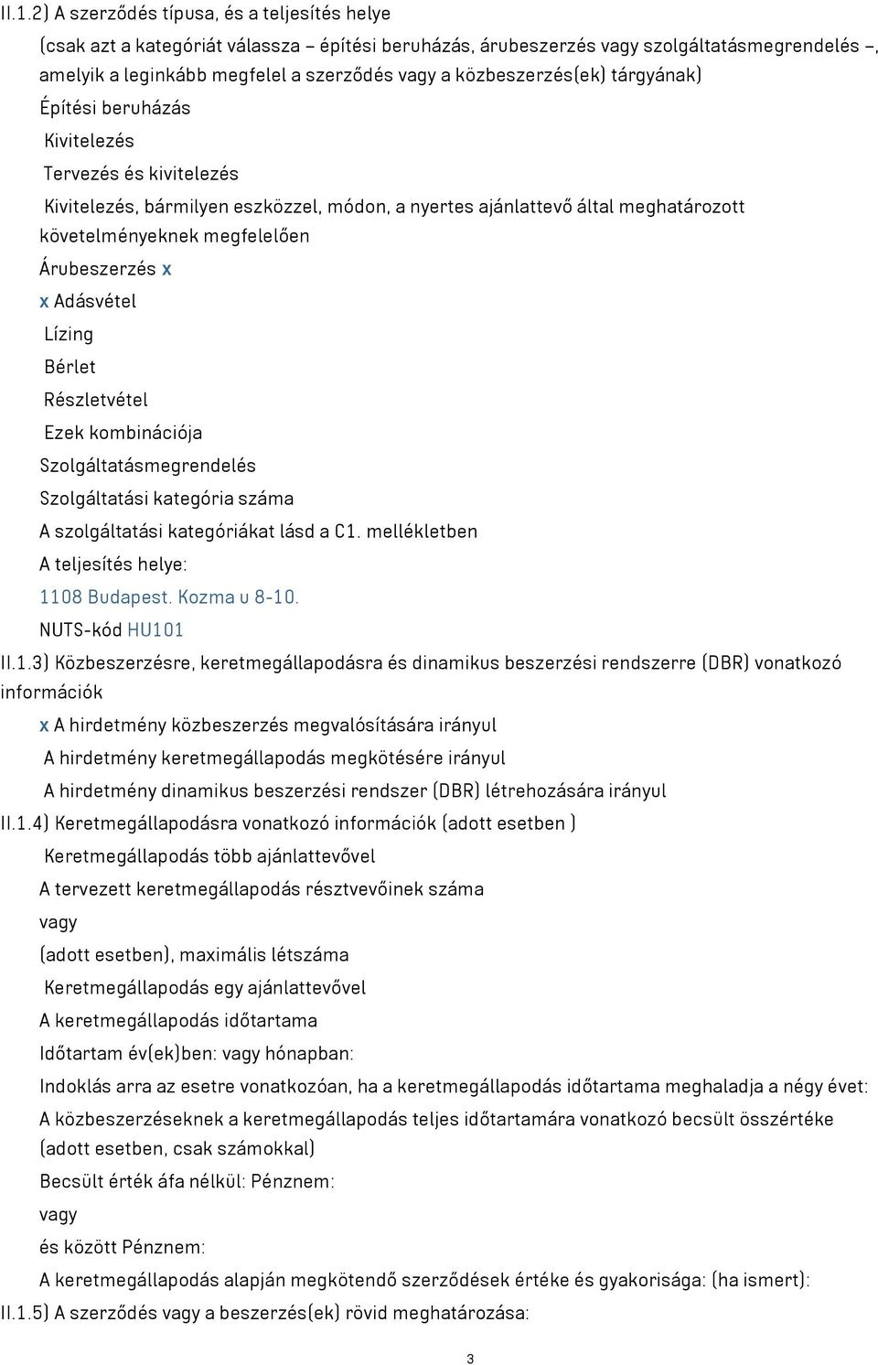 Árubeszerzés x x Adásvétel Lízing Bérlet Részletvétel Ezek kombinációja Szolgáltatásmegrendelés Szolgáltatási kategória száma A szolgáltatási kategóriákat lásd a C1.