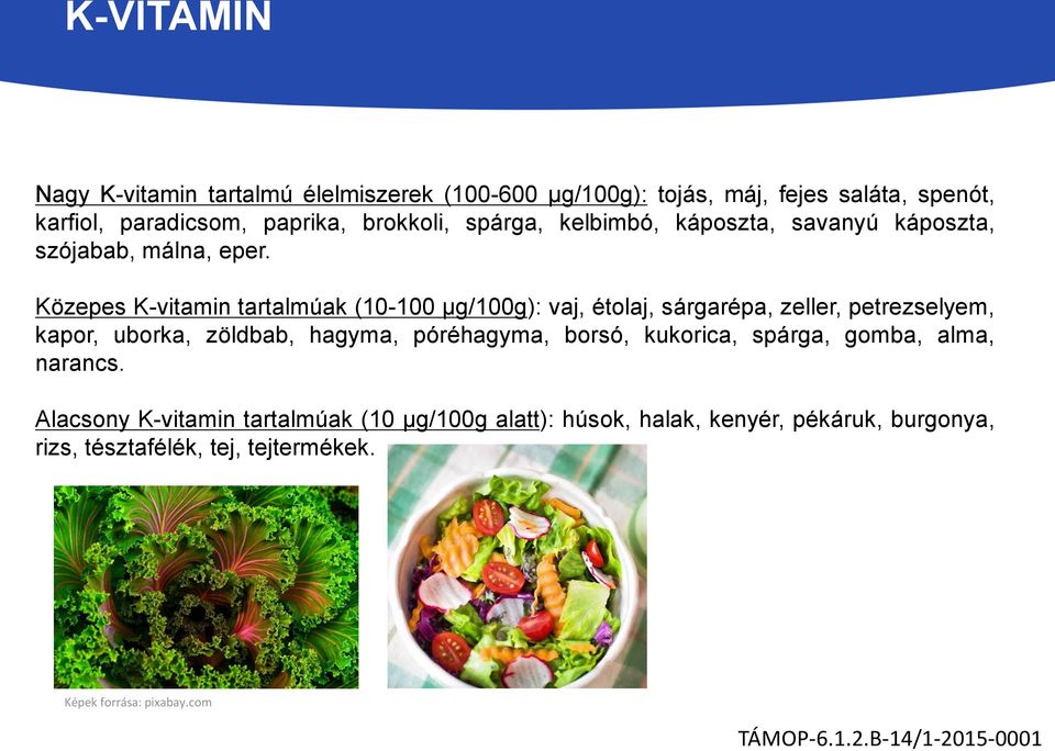 Közepes K-vitamin tartalmúak (10-100 µg/100g): vaj, étolaj, sárgarépa, zeller, petrezselyem, kapor, uborka, zöldbab, hagyma, póréhagyma,