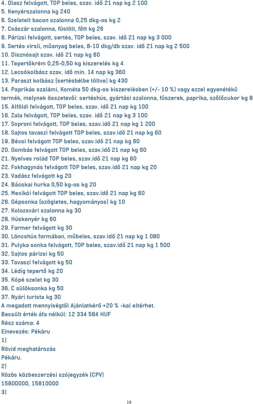 Tepertőkrém 0,25-0,50 kg kiszerelés kg 4 12. Lecsókolbász szav. idő min. 14 nap kg 360 13. Paraszt kolbász (sertésbélbe töltve) kg 430 14.