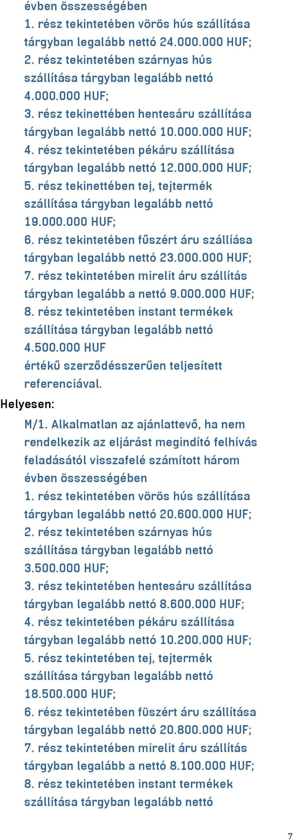 rész tekinettében tej, tejtermék szállítása tárgyban legalább nettó 19.000.000 HUF; 6. rész tekintetében fűszért áru szállíása tárgyban legalább nettó 23.000.000 HUF; 7.