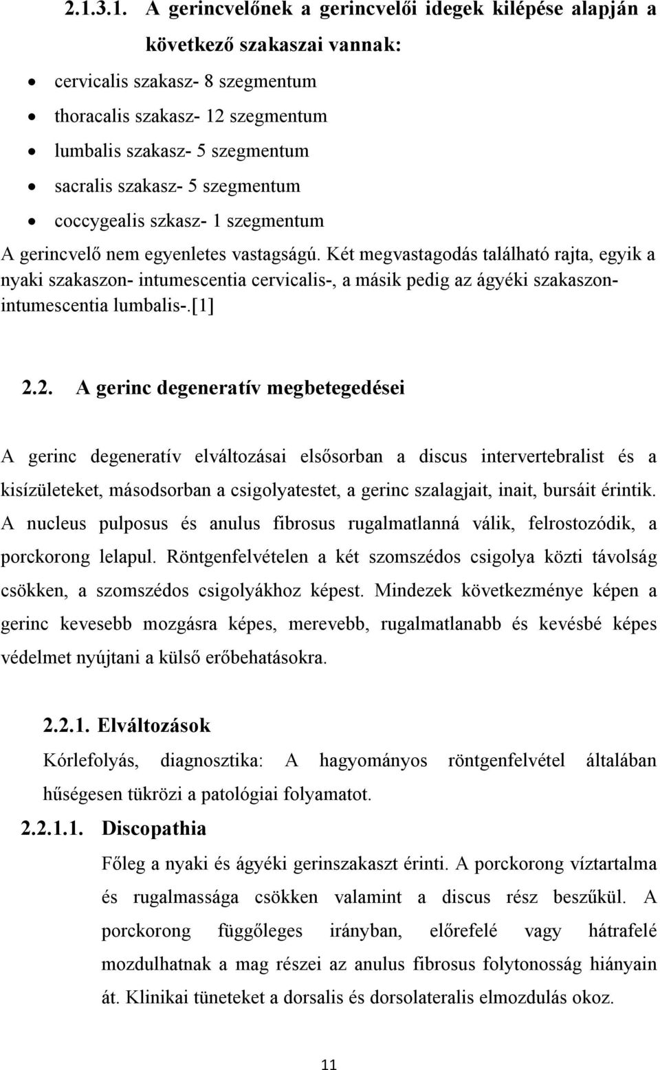 Két megvastagodás található rajta, egyik a nyaki szakaszon- intumescentia cervicalis-, a másik pedig az ágyéki szakaszonintumescentia lumbalis-.[1] 2.