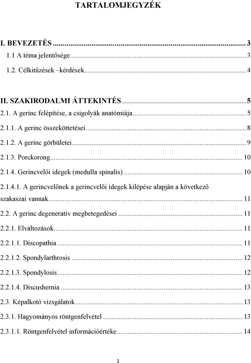 .. 11 2.2. A gerinc degeneratív megbetegedései... 11 2.2.1. Elváltozások... 11 2.2.1.1. Discopathia... 11 2.2.1.2. Spondylarthrosis... 12 2.2.1.3. Spondylosis... 12 2.2.1.4.