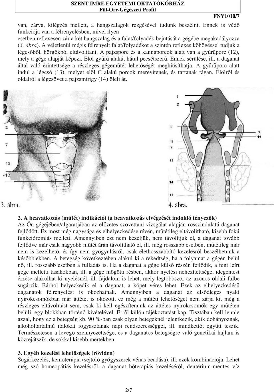 A véletlenül mégis félrenyelt falat/folyadékot a szintén reflexes köhögéssel tudjuk a légcsıbıl, hörgıkbıl eltávolítani.