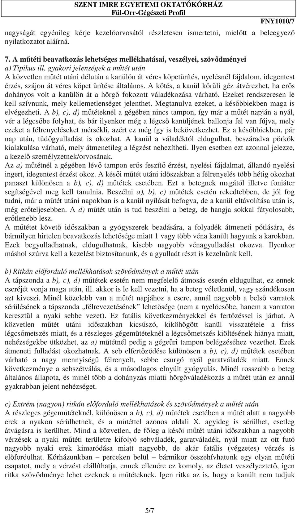 A kötés, a kanül körüli géz átvérezhet, ha erıs dohányos volt a kanülön át a hörgı fokozott váladékozása várható. Ezeket rendszeresen le kell szívnunk, mely kellemetlenséget jelenthet.