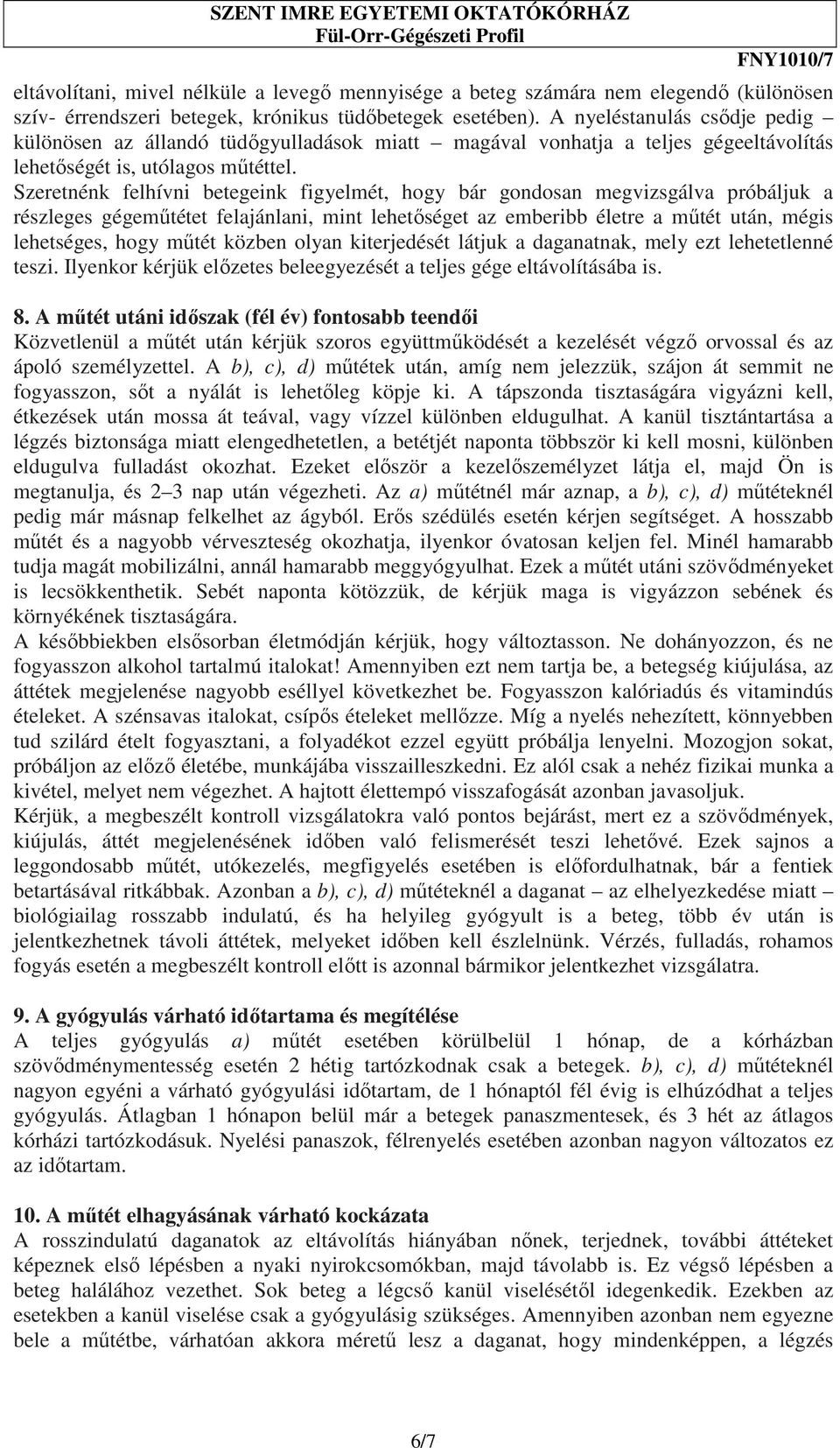 Szeretnénk felhívni betegeink figyelmét, hogy bár gondosan megvizsgálva próbáljuk a részleges gégemőtétet felajánlani, mint lehetıséget az emberibb életre a mőtét után, mégis lehetséges, hogy mőtét