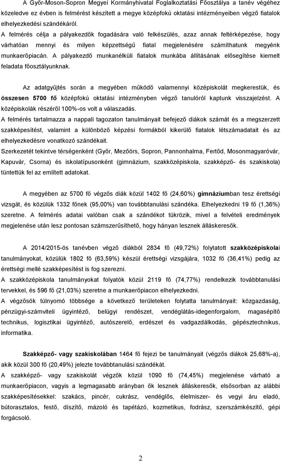 A felmérés célja a pályakezdők fogadására való felkészülés, azaz annak feltérképezése, hogy várhatóan mennyi és milyen képzettségű fiatal megjelenésére számíthatunk megyénk munkaerőpiacán.