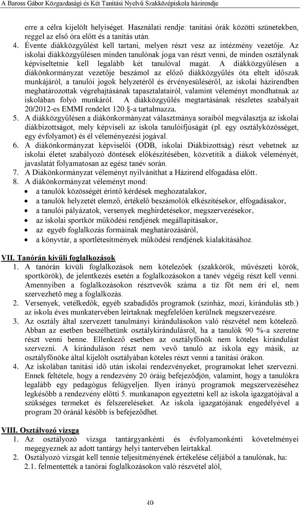 Az iskolai diákközgyűlésen minden tanulónak joga van részt venni, de minden osztálynak képviseltetnie kell legalább két tanulóval magát.