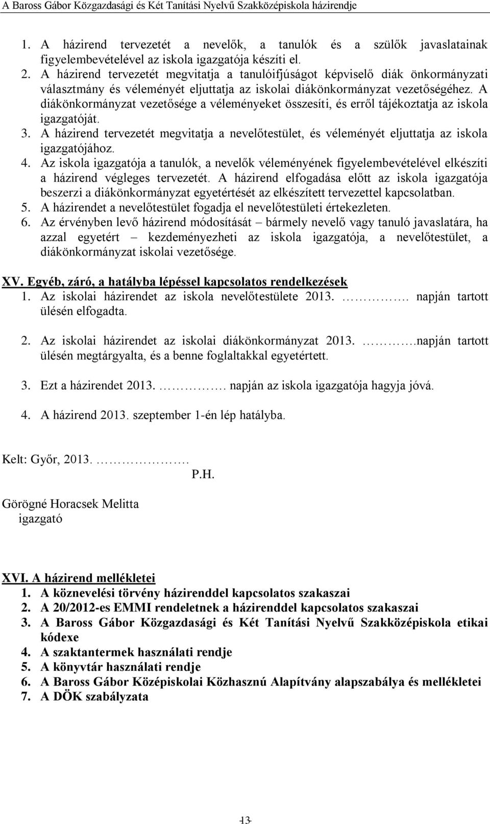 A diákönkormányzat vezetősége a véleményeket összesíti, és erről tájékoztatja az iskola igazgatóját. 3.