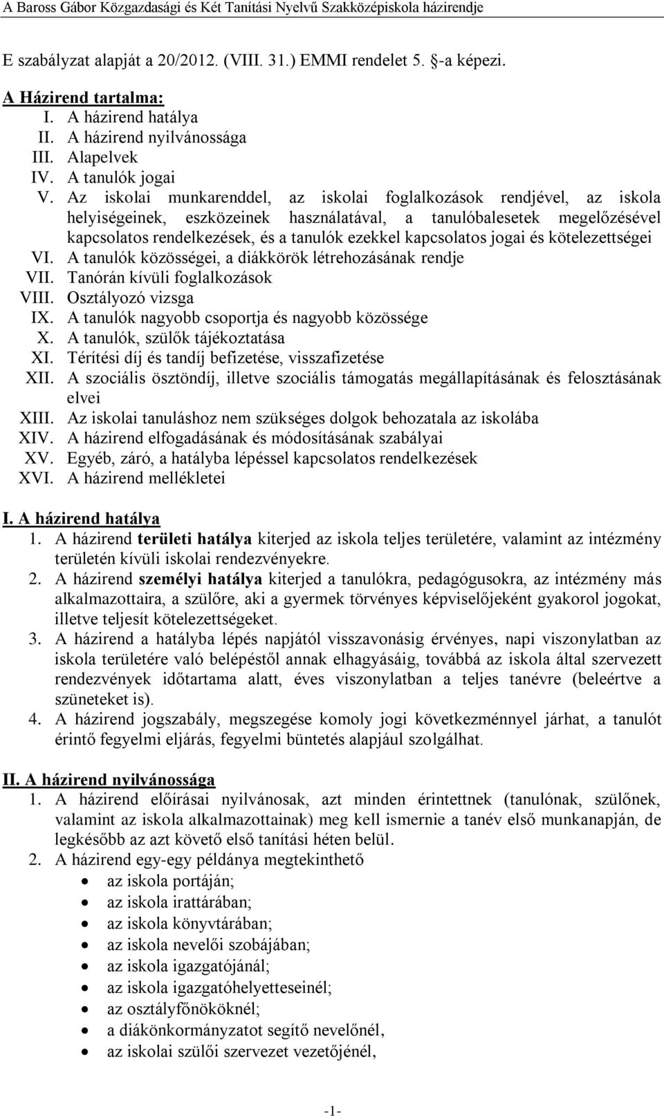 kapcsolatos jogai és kötelezettségei VI. A tanulók közösségei, a diákkörök létrehozásának rendje VII. Tanórán kívüli foglalkozások VIII. Osztályozó vizsga IX.