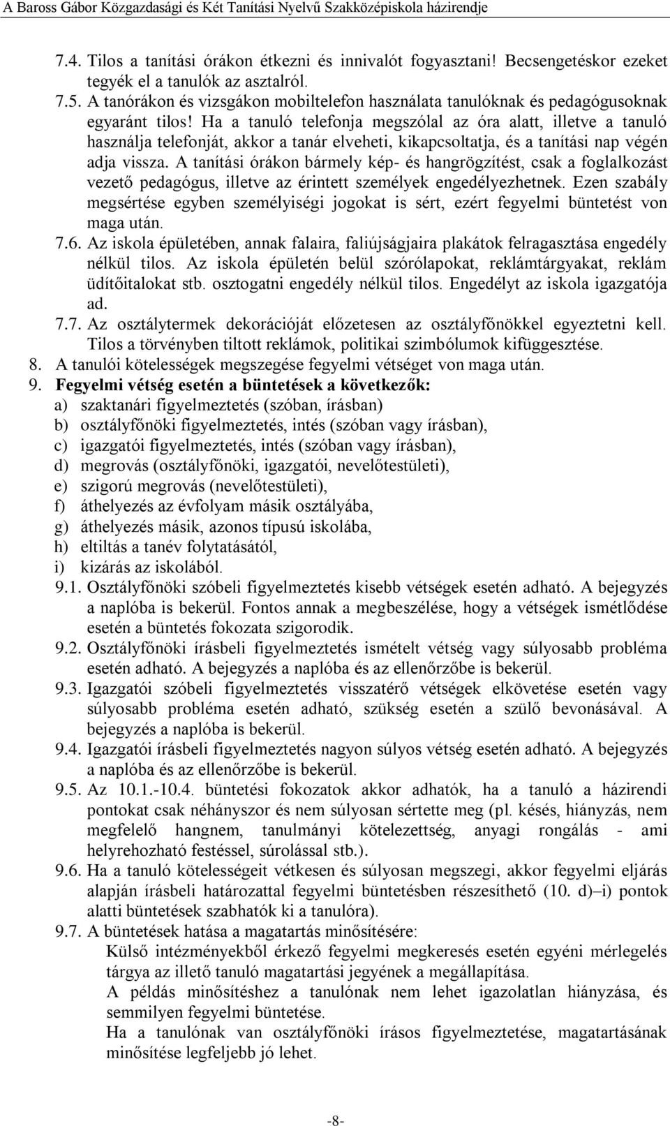 Ha a tanuló telefonja megszólal az óra alatt, illetve a tanuló használja telefonját, akkor a tanár elveheti, kikapcsoltatja, és a tanítási nap végén adja vissza.