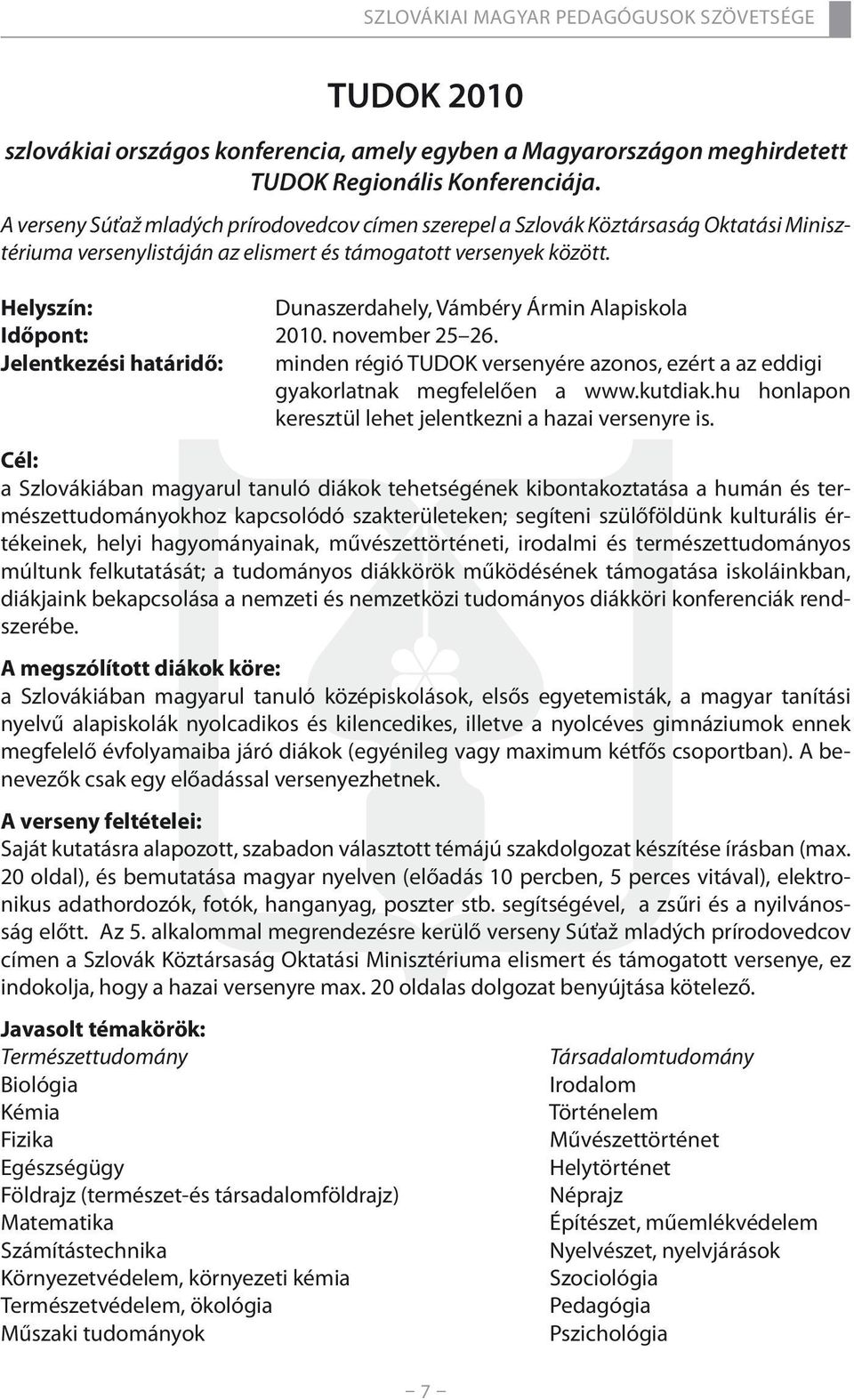 Helyszín: Dunaszerdahely, Vámbéry Ármin Alapiskola Időpont: 2010. november 25 26. Jelentkezési határidő: minden régió TUDOK versenyére azonos, ezért a az eddigi gyakorlatnak megfelelően a www.kutdiak.