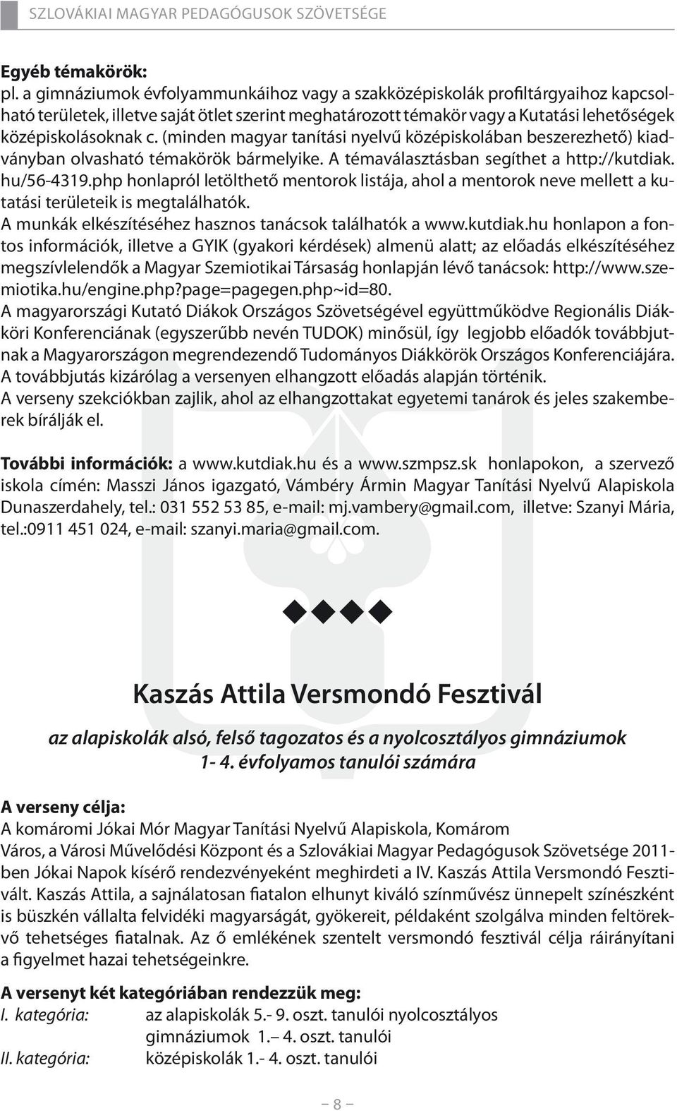 (minden magyar tanítási nyelvű középiskolában beszerezhető) kiadványban olvasható témakörök bármelyike. A témaválasztásban segíthet a http://kutdiak. hu/56-4319.