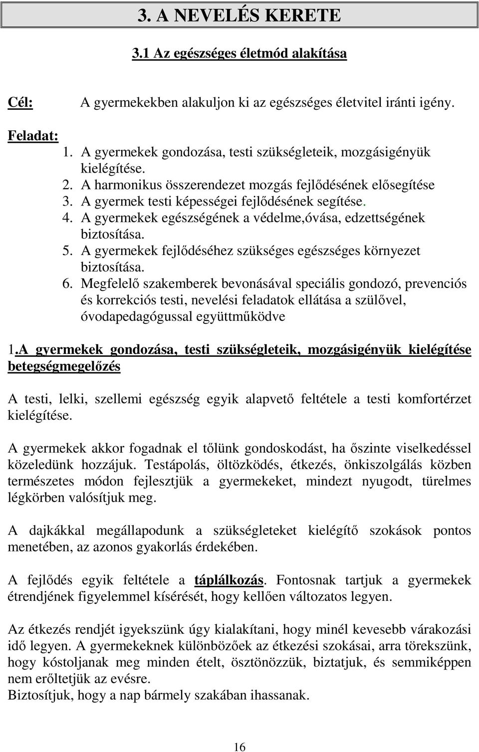 A gyermekek egészségének a védelme,óvása, edzettségének biztosítása. 5. A gyermekek fejlődéséhez szükséges egészséges környezet biztosítása. 6.