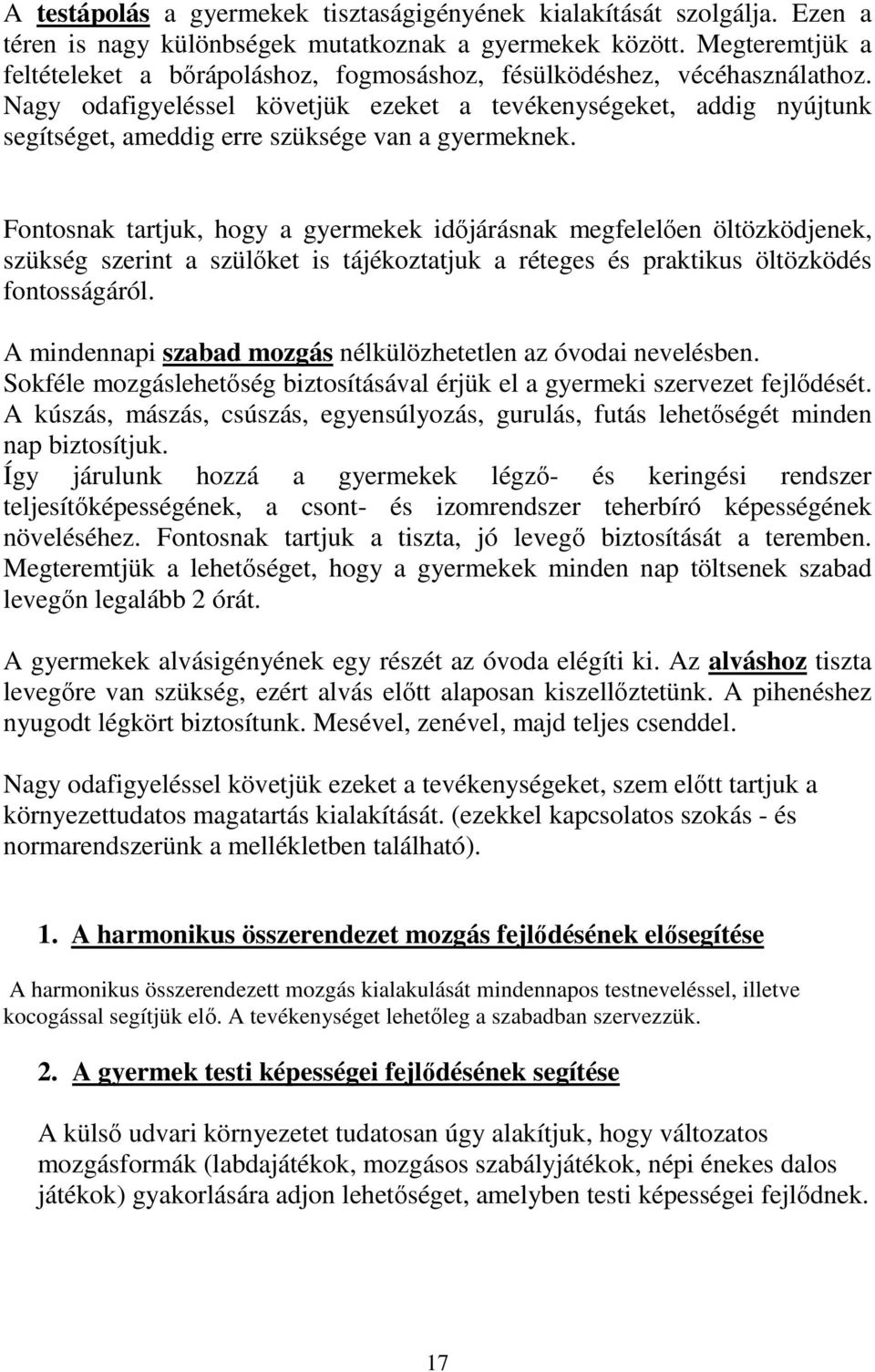 Nagy odafigyeléssel követjük ezeket a tevékenységeket, addig nyújtunk segítséget, ameddig erre szüksége van a gyermeknek.