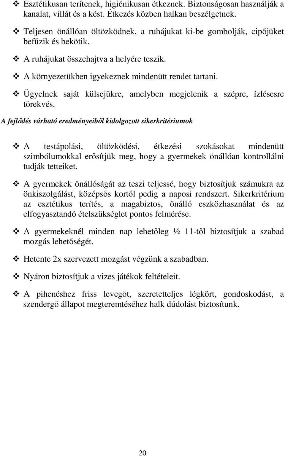 Ügyelnek saját külsejükre, amelyben megjelenik a szépre, ízlésesre törekvés.