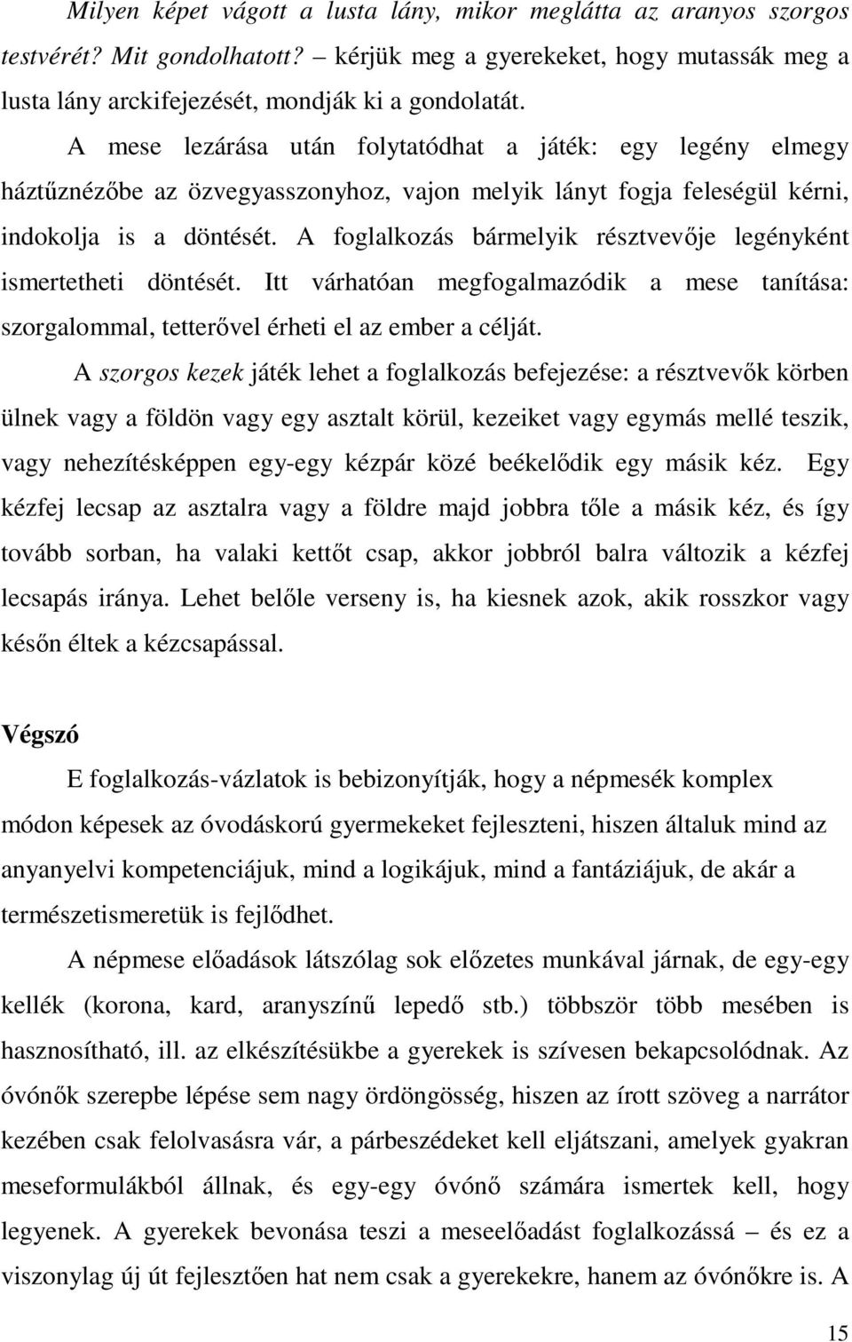 A foglalkozás bármelyik résztvevője legényként ismertetheti döntését. Itt várhatóan megfogalmazódik a mese tanítása: szorgalommal, tetterővel érheti el az ember a célját.