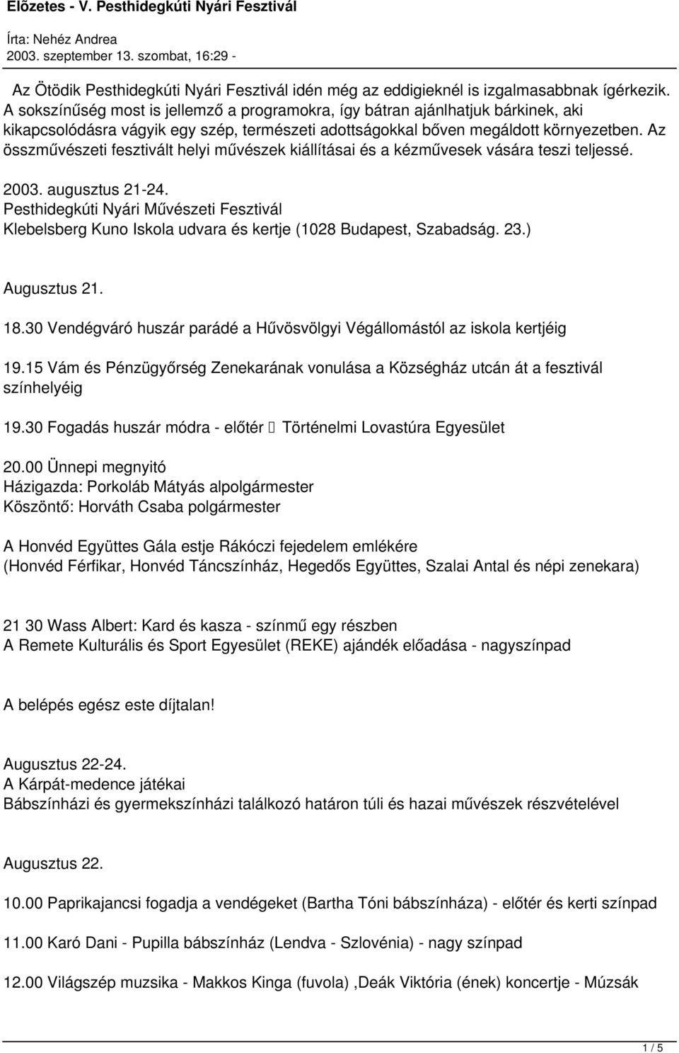 Az összművészeti fesztivált helyi művészek kiállításai és a kézművesek vására teszi teljessé. 2003. augusztus 21-24.