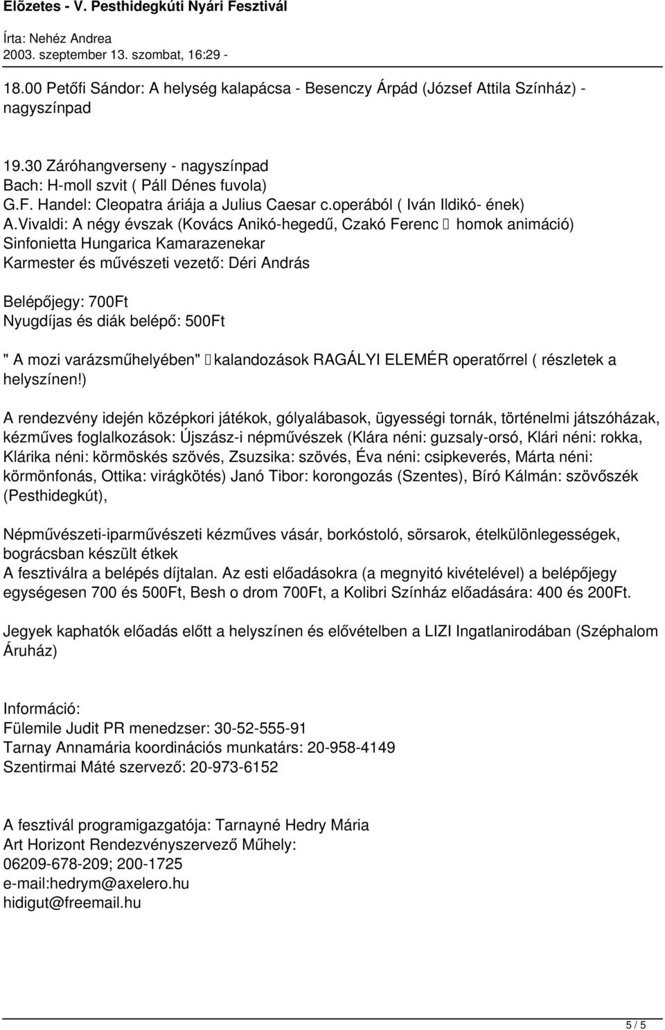 Vivaldi: A négy évszak (Kovács Anikó-hegedű, Czakó Ferenc homok animáció) Sinfonietta Hungarica Kamarazenekar Karmester és művészeti vezető: Déri András Nyugdíjas és diák belépő: 500Ft " A mozi