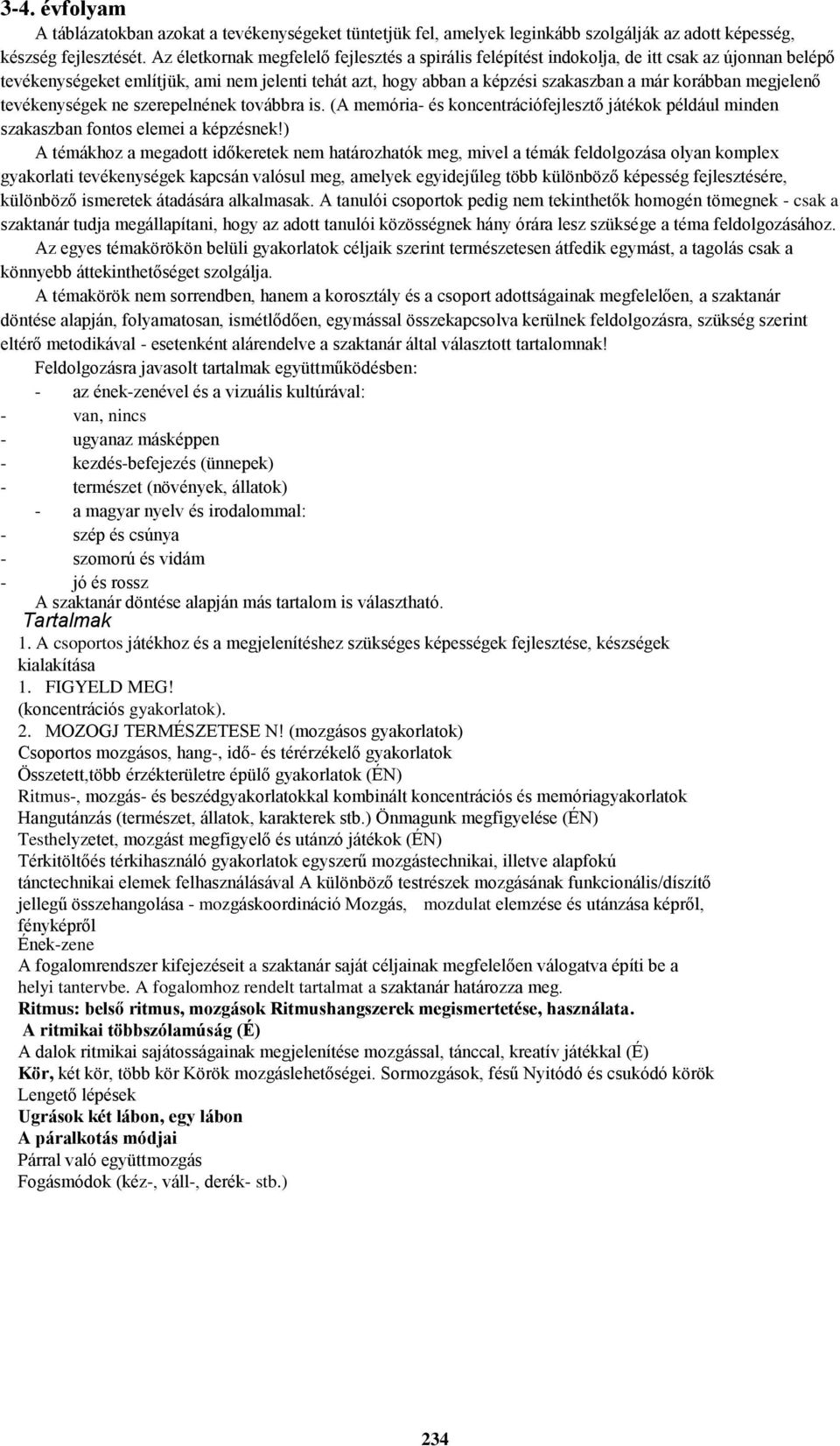 megjelenő tevékenységek ne szerepelnének továbbra is. (A memória- és koncentrációfejlesztő játékok például minden szakaszban fontos elemei a képzésnek!