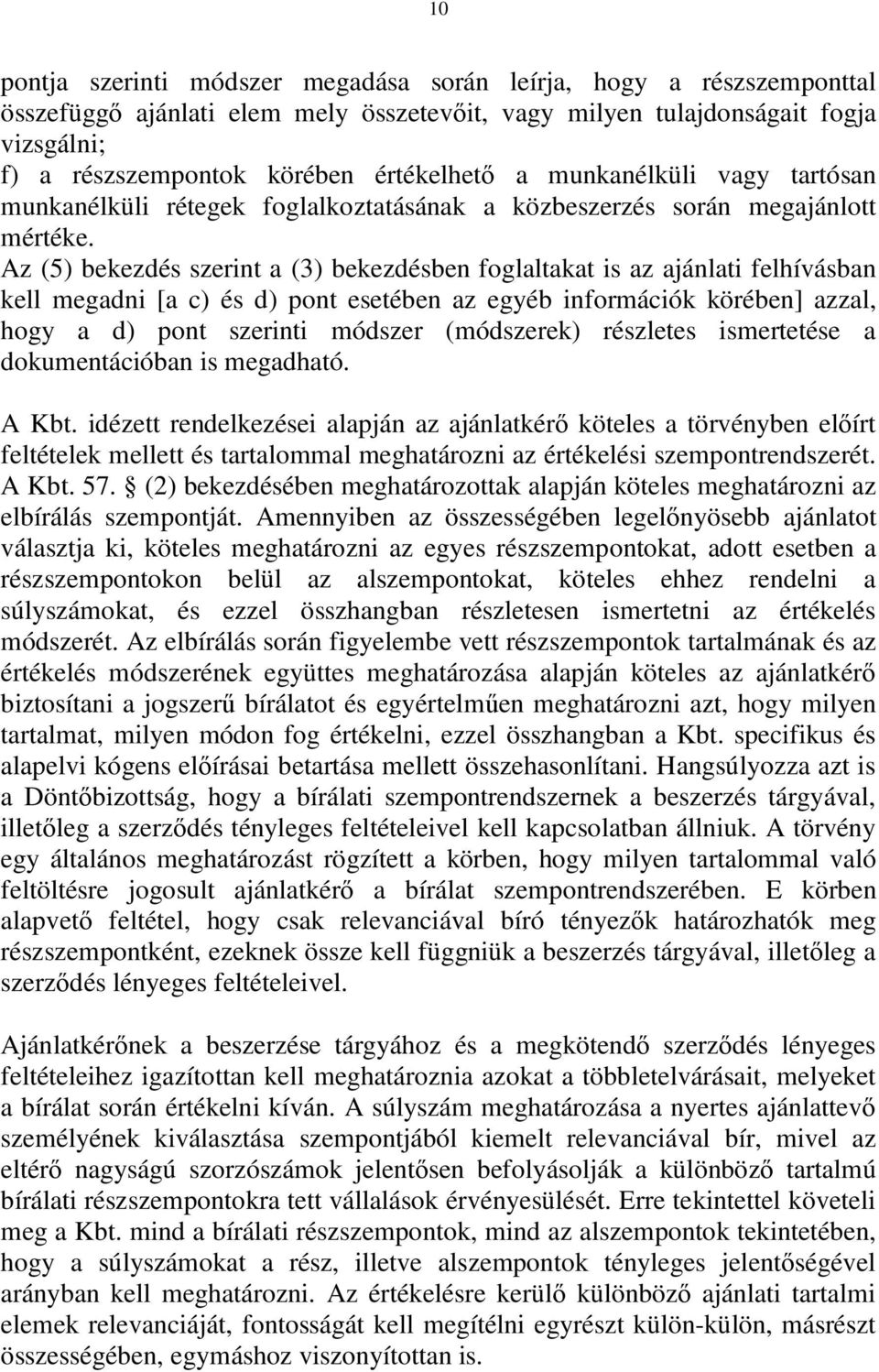 Az (5) bekezdés szerint a (3) bekezdésben foglaltakat is az ajánlati felhívásban kell megadni [a c) és d) pont esetében az egyéb információk körében] azzal, hogy a d) pont szerinti módszer