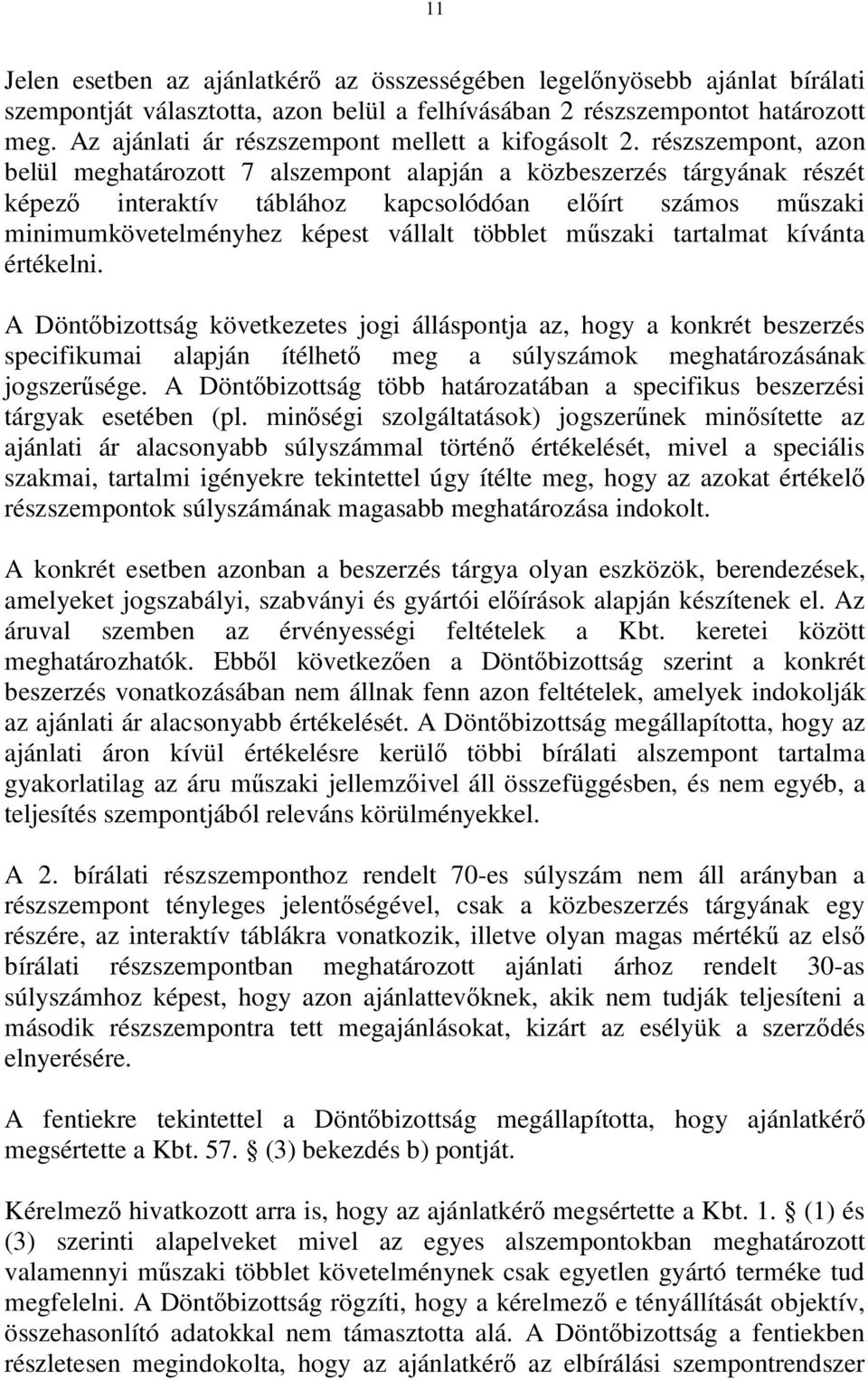 részszempont, azon belül meghatározott 7 alszempont alapján a közbeszerzés tárgyának részét képező interaktív táblához kapcsolódóan előírt számos műszaki minimumkövetelményhez képest vállalt többlet