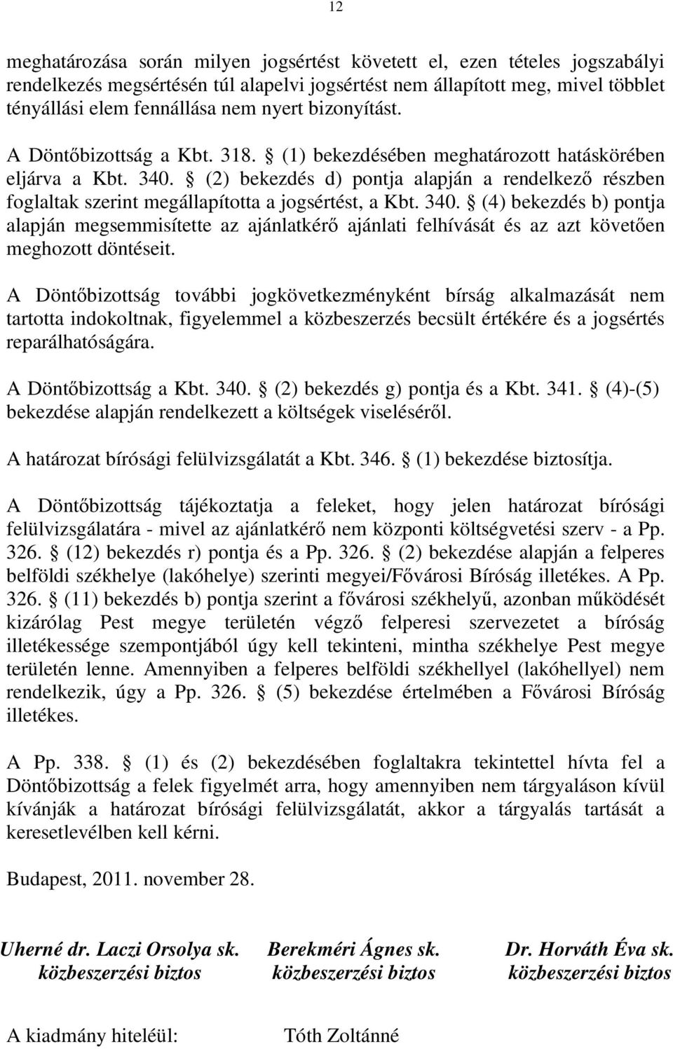 (2) bekezdés d) pontja alapján a rendelkező részben foglaltak szerint megállapította a jogsértést, a Kbt. 340.