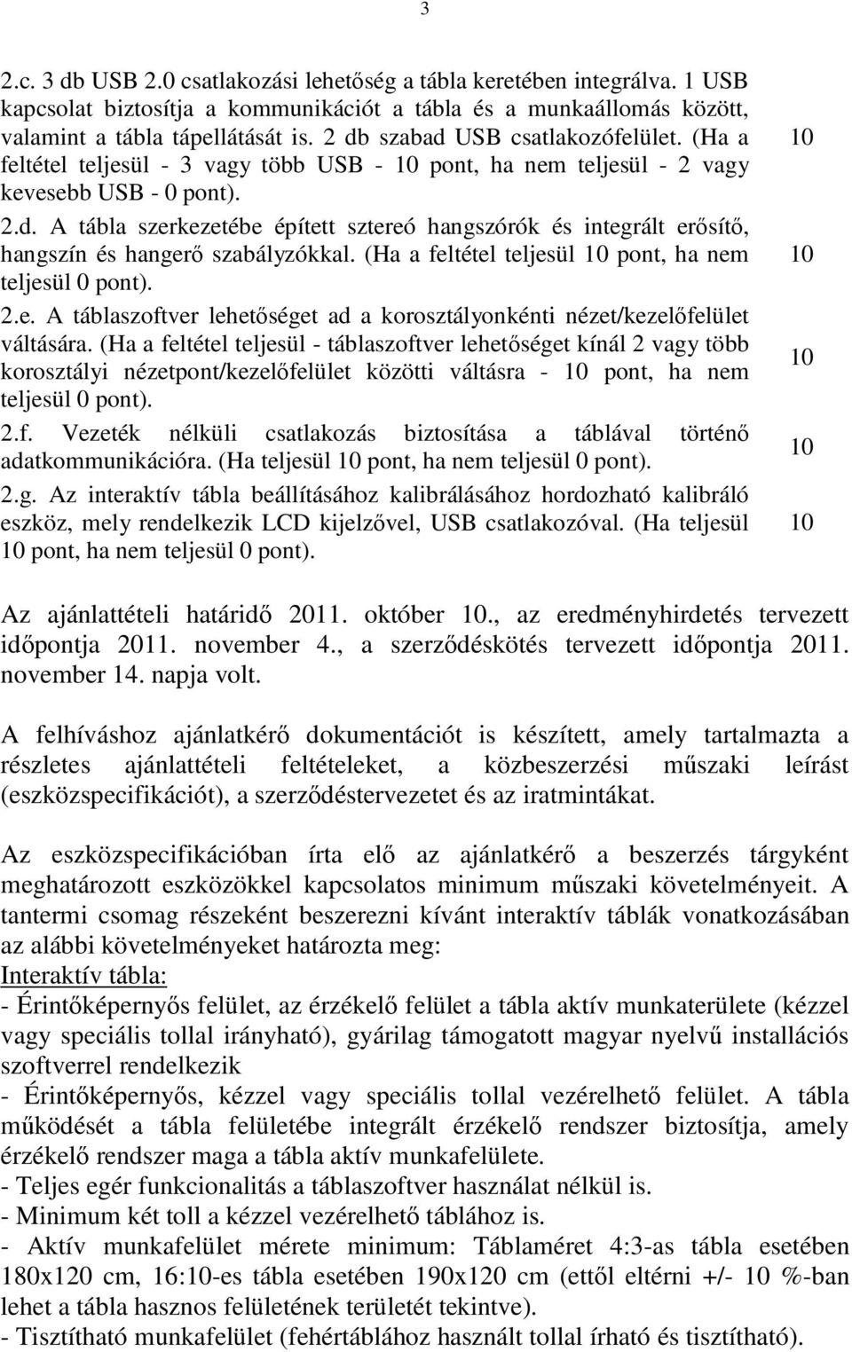 (Ha a feltétel teljesül 10 pont, ha nem teljesül 0 pont). 2.e. A táblaszoftver lehetőséget ad a korosztályonkénti nézet/kezelőfelület váltására.