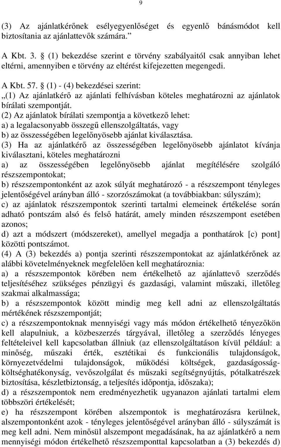 (1) - (4) bekezdései szerint: (1) Az ajánlatkérő az ajánlati felhívásban köteles meghatározni az ajánlatok bírálati szempontját.