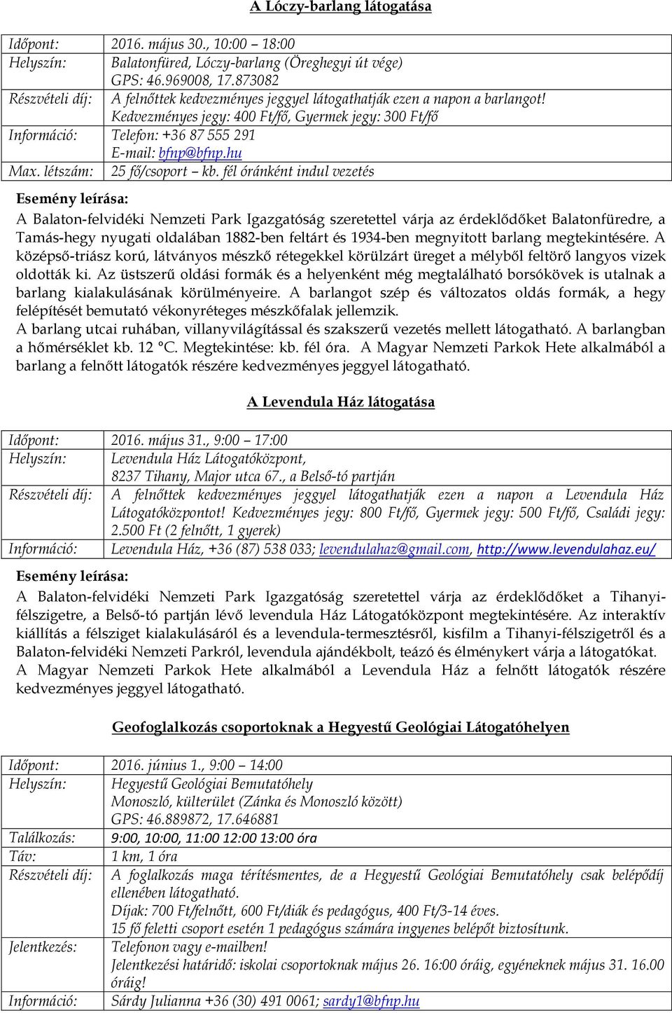 Kedvezményes jegy: 400 Ft/fő, Gyermek jegy: 300 Ft/fő Információ: Telefon: +36 87 555 291 E-mail: bfnp@bfnp.hu Max. létszám: 25 fő/csoport kb.
