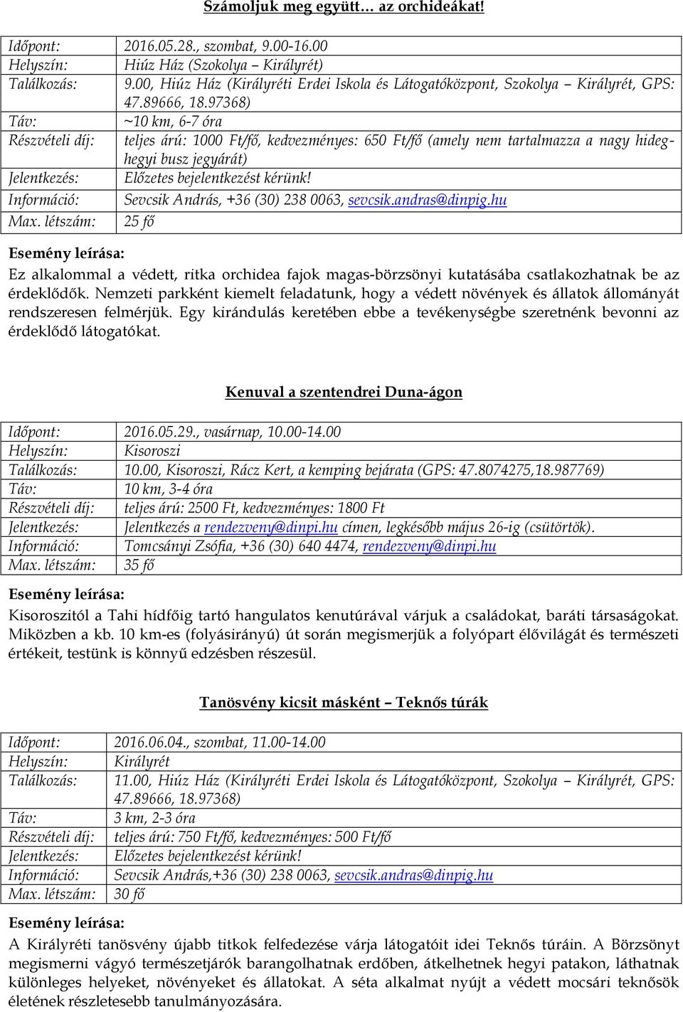 97368) ~10 km, 6-7 óra Részvételi díj: teljes árú: 1000 Ft/fő, kedvezményes: 650 Ft/fő (amely nem tartalmazza a nagy hideghegyi busz jegyárát) Jelentkezés: Előzetes bejelentkezést kérünk!