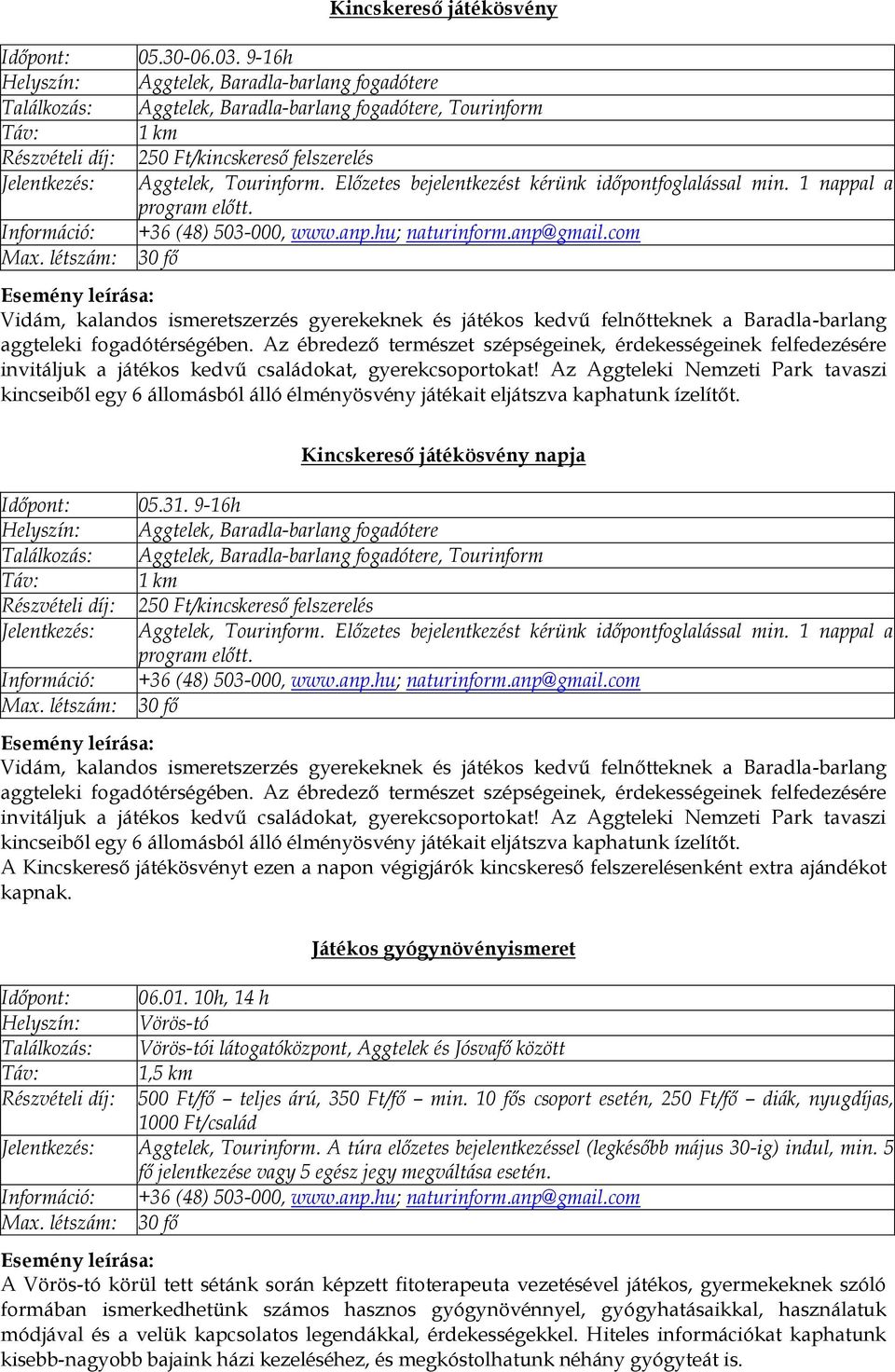 Előzetes bejelentkezést kérünk időpontfoglalással min. 1 nappal a program előtt. Információ: +36 (48) 503-000, www.anp.hu; naturinform.anp@gmail.