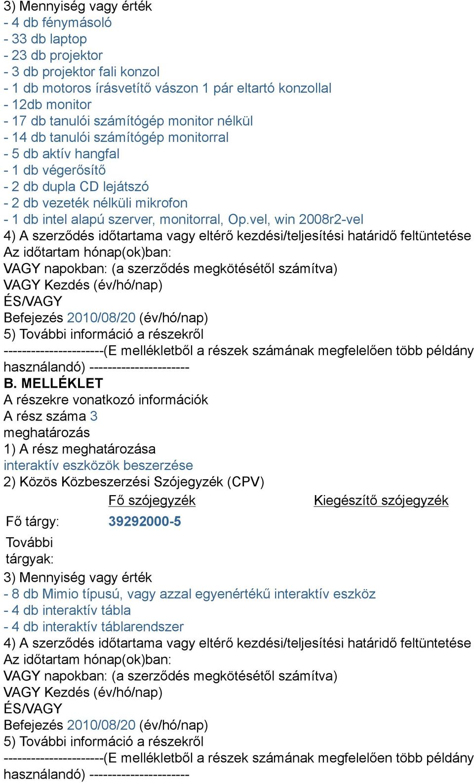 Op.vel, win 2008r2-vel 4) A szerződés időtartama vagy eltérő kezdési/teljesítési határidő feltüntetése Az időtartam hónap(ok)ban: VAGY napokban: (a szerződés megkötésétől számítva) VAGY Kezdés