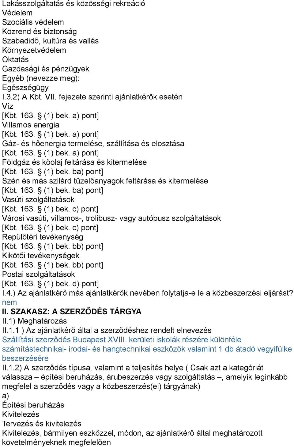 163. (1) bek. ba) pont] Szén és más szilárd tüzelőanyagok feltárása és kitermelése [Kbt. 163. (1) bek. ba) pont] Vasúti szolgáltatások [Kbt. 163. (1) bek. c) pont] Városi vasúti, villamos-, trolibusz- vagy autóbusz szolgáltatások [Kbt.