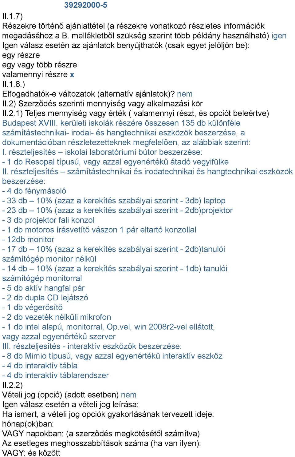 ) Elfogadhatók-e változatok (alternatív ajánlatok)? nem II.2) Szerződés szerinti mennyiség vagy alkalmazási kör II.2.1) Teljes mennyiség vagy érték ( valamennyi részt, és opciót beleértve) Budapest XVIII.