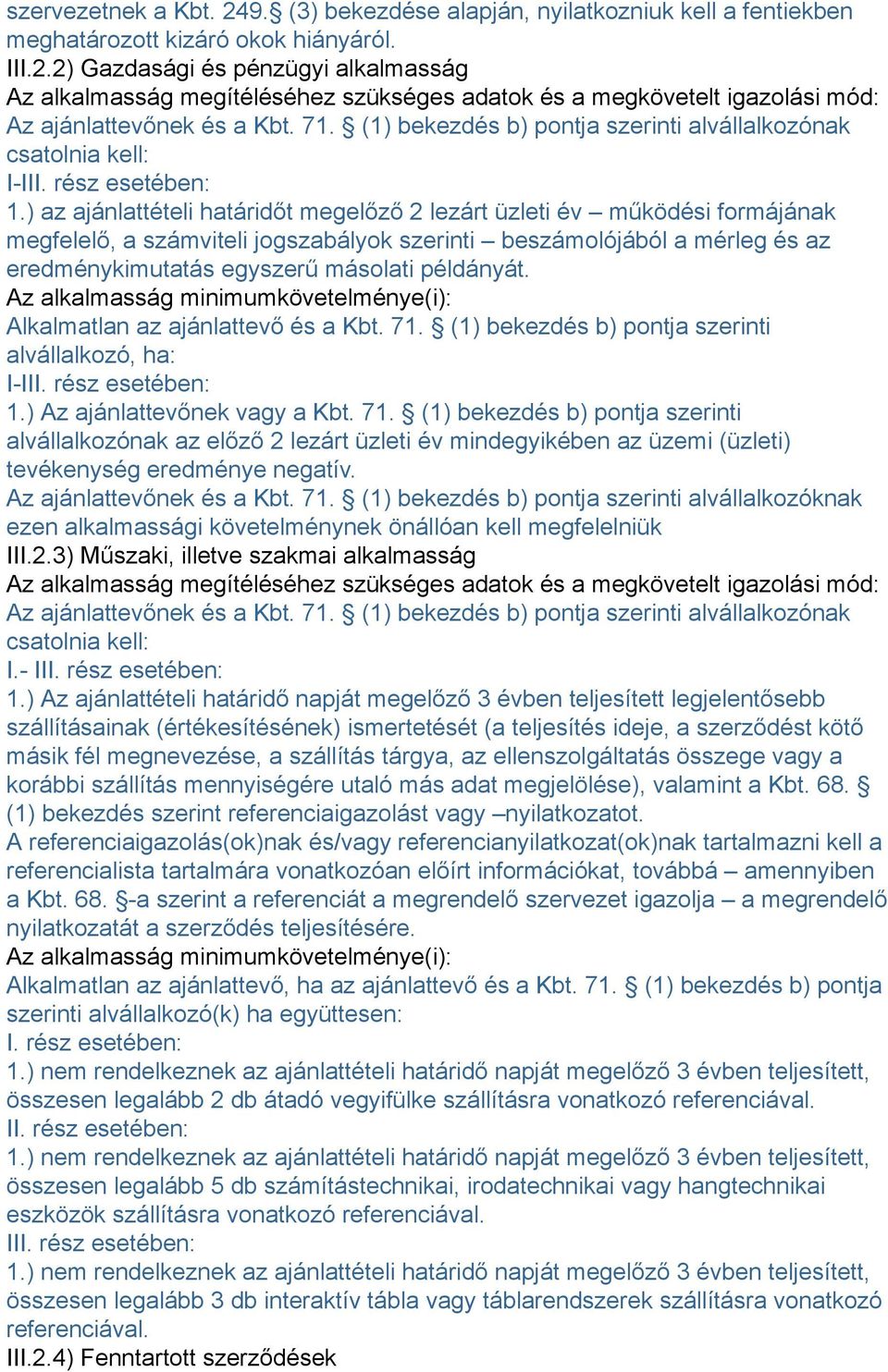 ) az ajánlattételi határidőt megelőző 2 lezárt üzleti év működési formájának megfelelő, a számviteli jogszabályok szerinti beszámolójából a mérleg és az eredménykimutatás egyszerű másolati példányát.