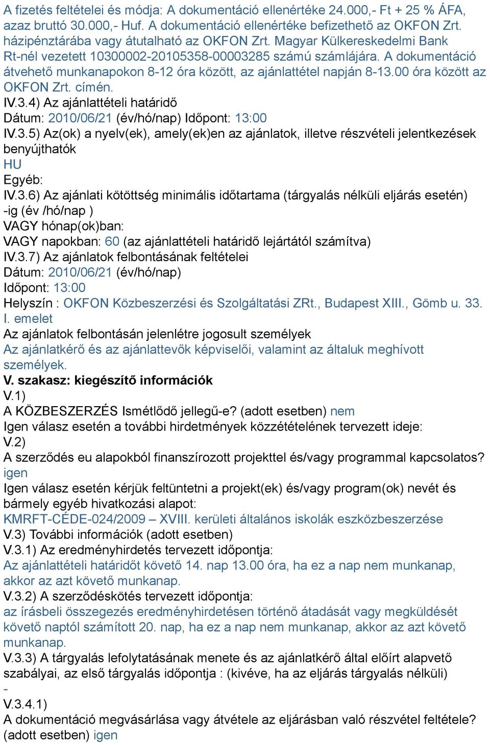 A dokumentáció átvehető munkanapokon 8-12 óra között, az ajánlattétel napján 8-13.00 óra között az OKFON Zrt. címén. IV.3.4) Az ajánlattételi határidő Dátum: 2010/06/21 (év/hó/nap) Időpont: 13:00 IV.