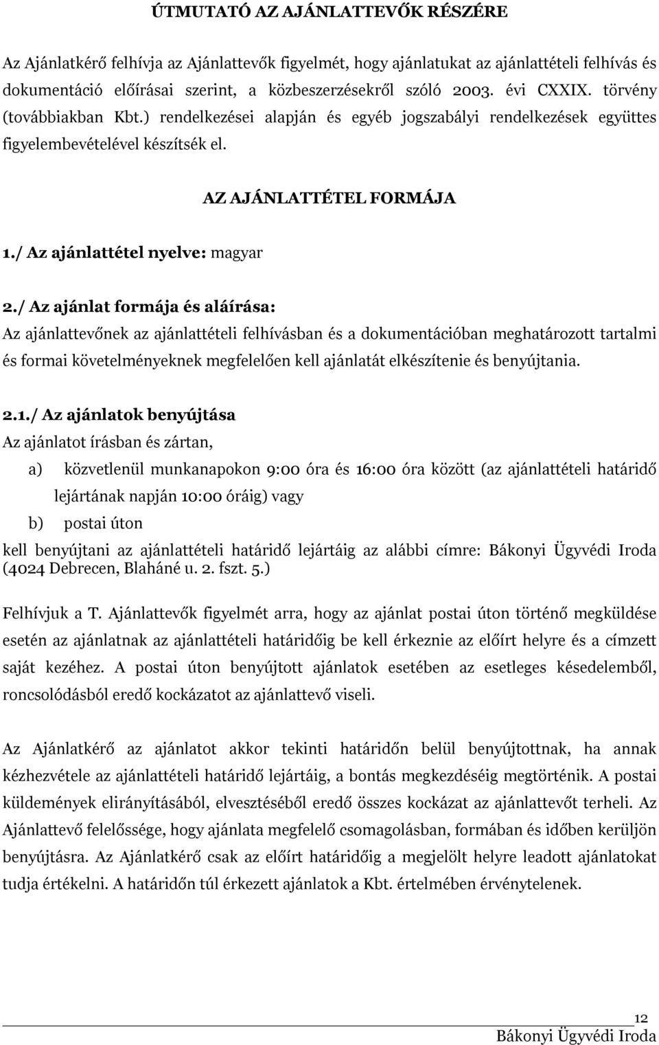/ Az ajánlat formája és aláírása: Az ajánlattevőnek az ajánlattételi felhívásban és a dokumentációban meghatározott tartalmi és formai követelményeknek megfelelően kell ajánlatát elkészítenie és