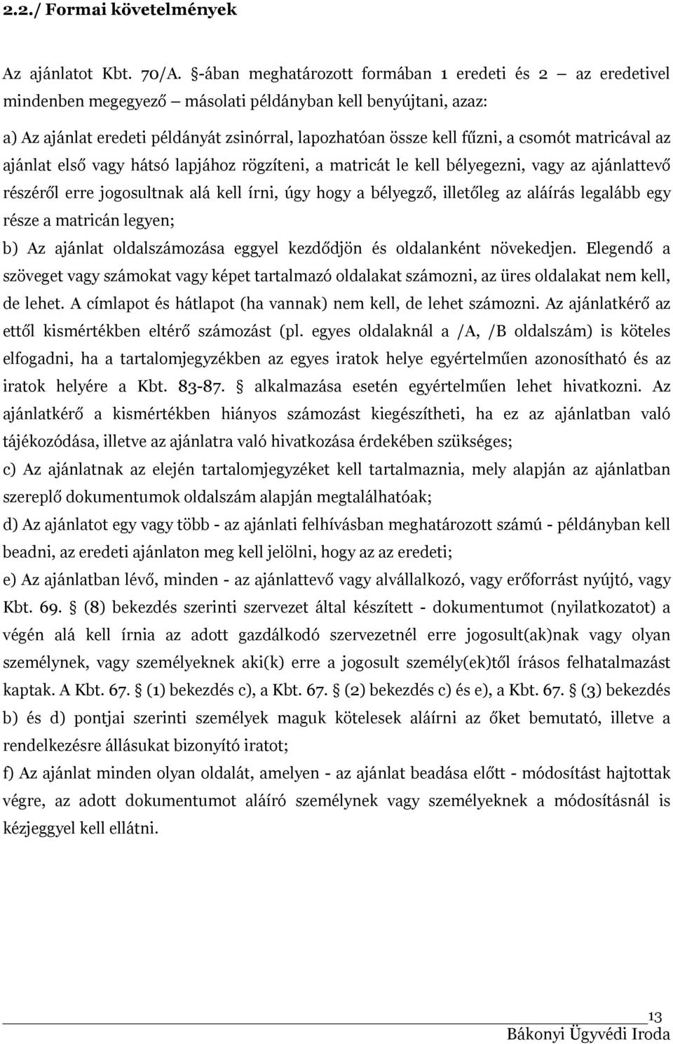 csomót matricával az ajánlat első vagy hátsó lapjához rögzíteni, a matricát le kell bélyegezni, vagy az ajánlattevő részéről erre jogosultnak alá kell írni, úgy hogy a bélyegző, illetőleg az aláírás
